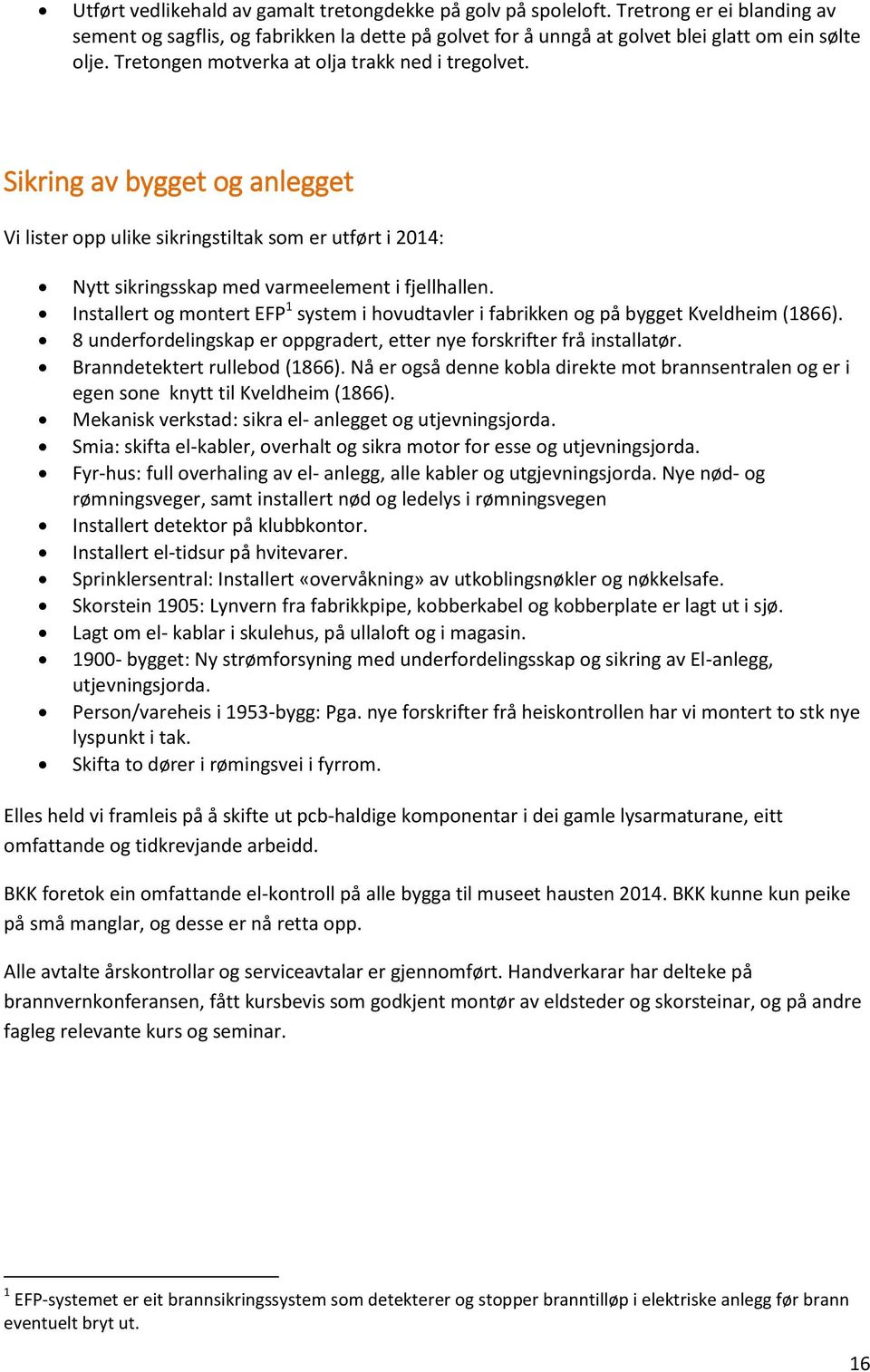 Installert og montert EFP 1 system i hovudtavler i fabrikken og på bygget Kveldheim (1866). 8 underfordelingskap er oppgradert, etter nye forskrifter frå installatør. Branndetektert rullebod (1866).