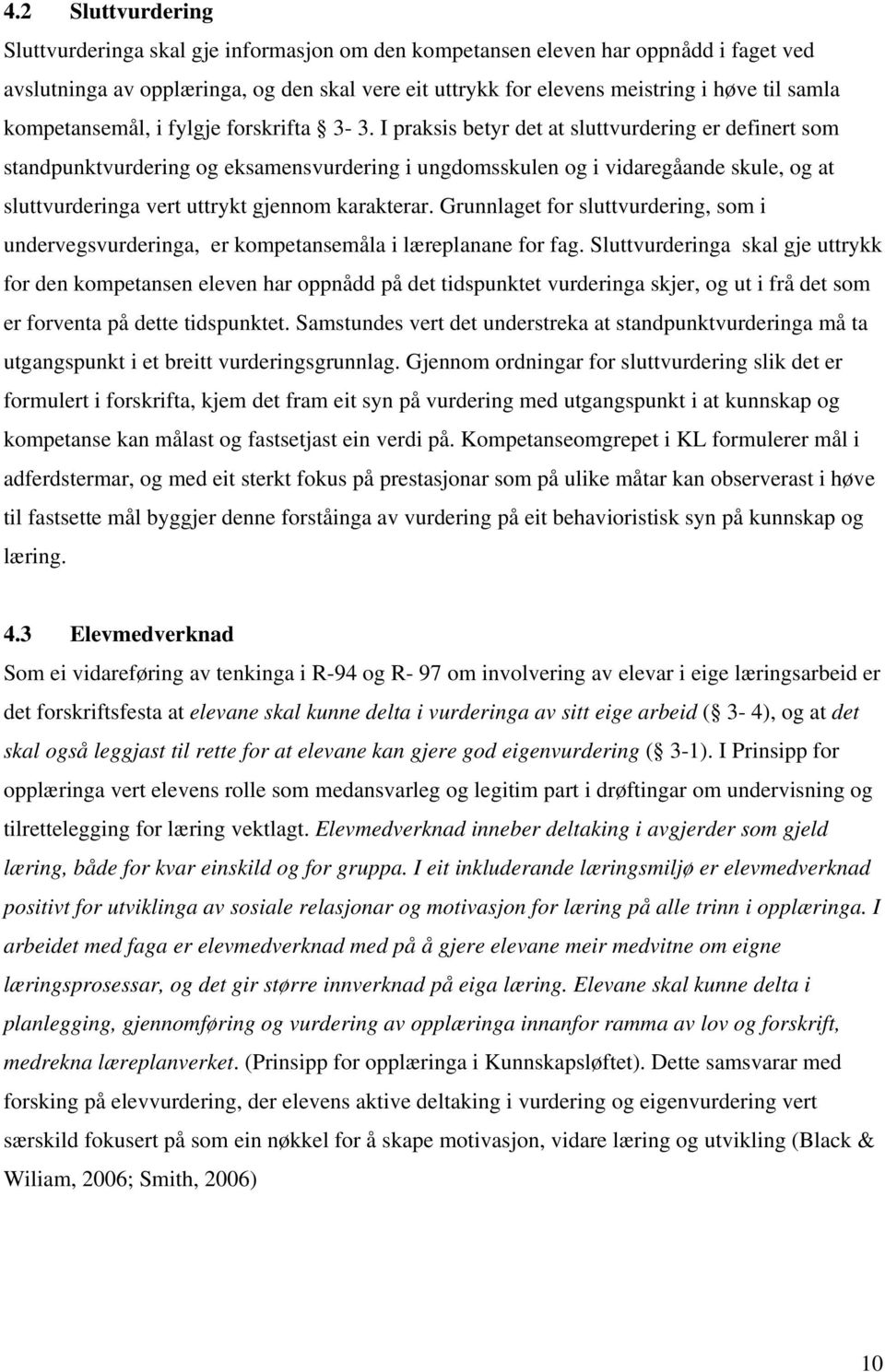 I praksis betyr det at sluttvurdering er definert som standpunktvurdering og eksamensvurdering i ungdomsskulen og i vidaregåande skule, og at sluttvurderinga vert uttrykt gjennom karakterar.