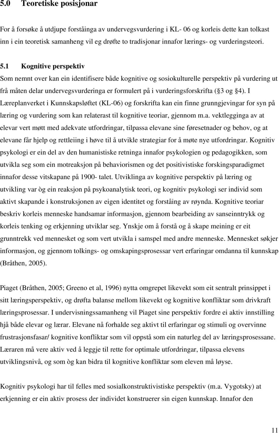 1 Kognitive perspektiv Som nemnt over kan ein identifisere både kognitive og sosiokulturelle perspektiv på vurdering ut frå måten delar undervegsvurderinga er formulert på i vurderingsforskrifta ( 3