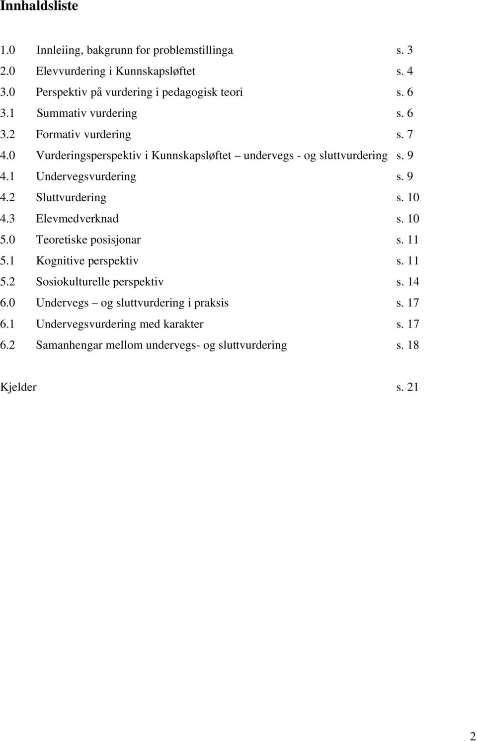 1 Undervegsvurdering s. 9 4.2 Sluttvurdering s. 10 4.3 Elevmedverknad s. 10 5.0 Teoretiske posisjonar s. 11 5.1 Kognitive perspektiv s. 11 5.2 Sosiokulturelle perspektiv s.