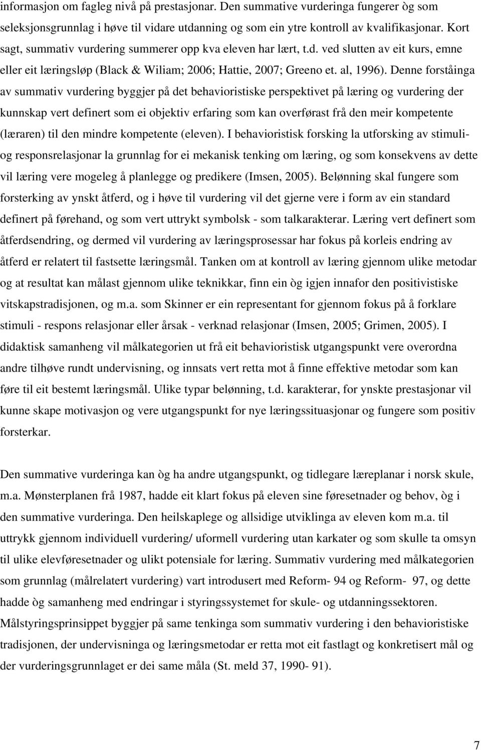 Denne forståinga av summativ vurdering byggjer på det behavioristiske perspektivet på læring og vurdering der kunnskap vert definert som ei objektiv erfaring som kan overførast frå den meir