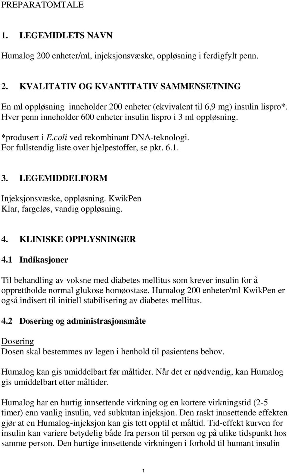 KwikPen Klar, fargeløs, vandig oppløsning. 4. KLINISKE OPPLYSNINGER 4.1 Indikasjoner Til behandling av voksne med diabetes mellitus som krever insulin for å opprettholde normal glukose homøostase.