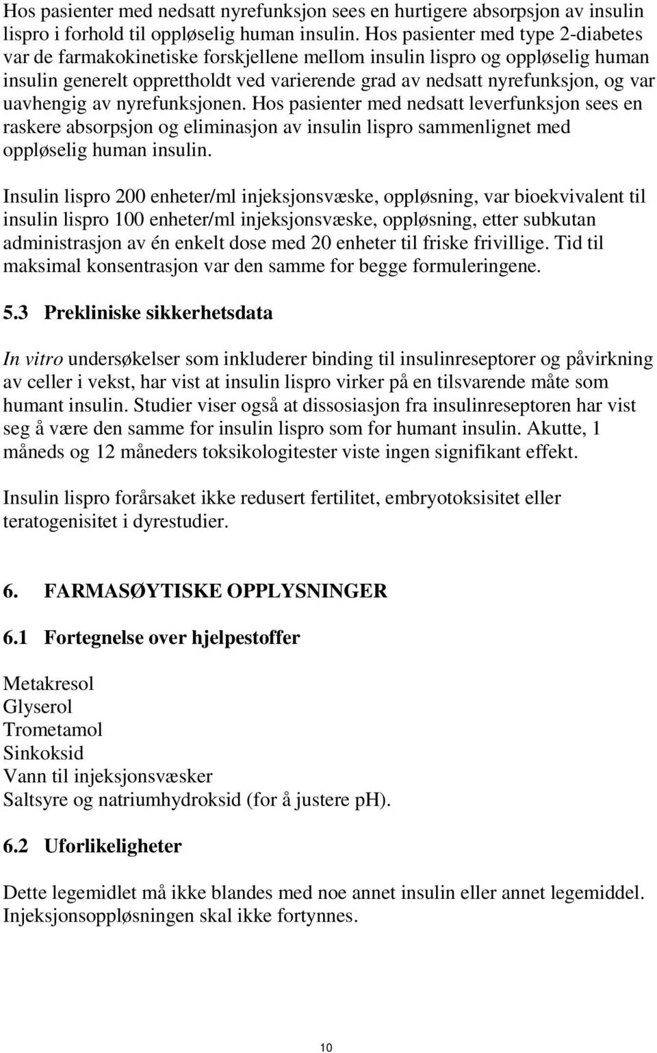 uavhengig av nyrefunksjonen. Hos pasienter med nedsatt leverfunksjon sees en raskere absorpsjon og eliminasjon av insulin lispro sammenlignet med oppløselig human insulin.