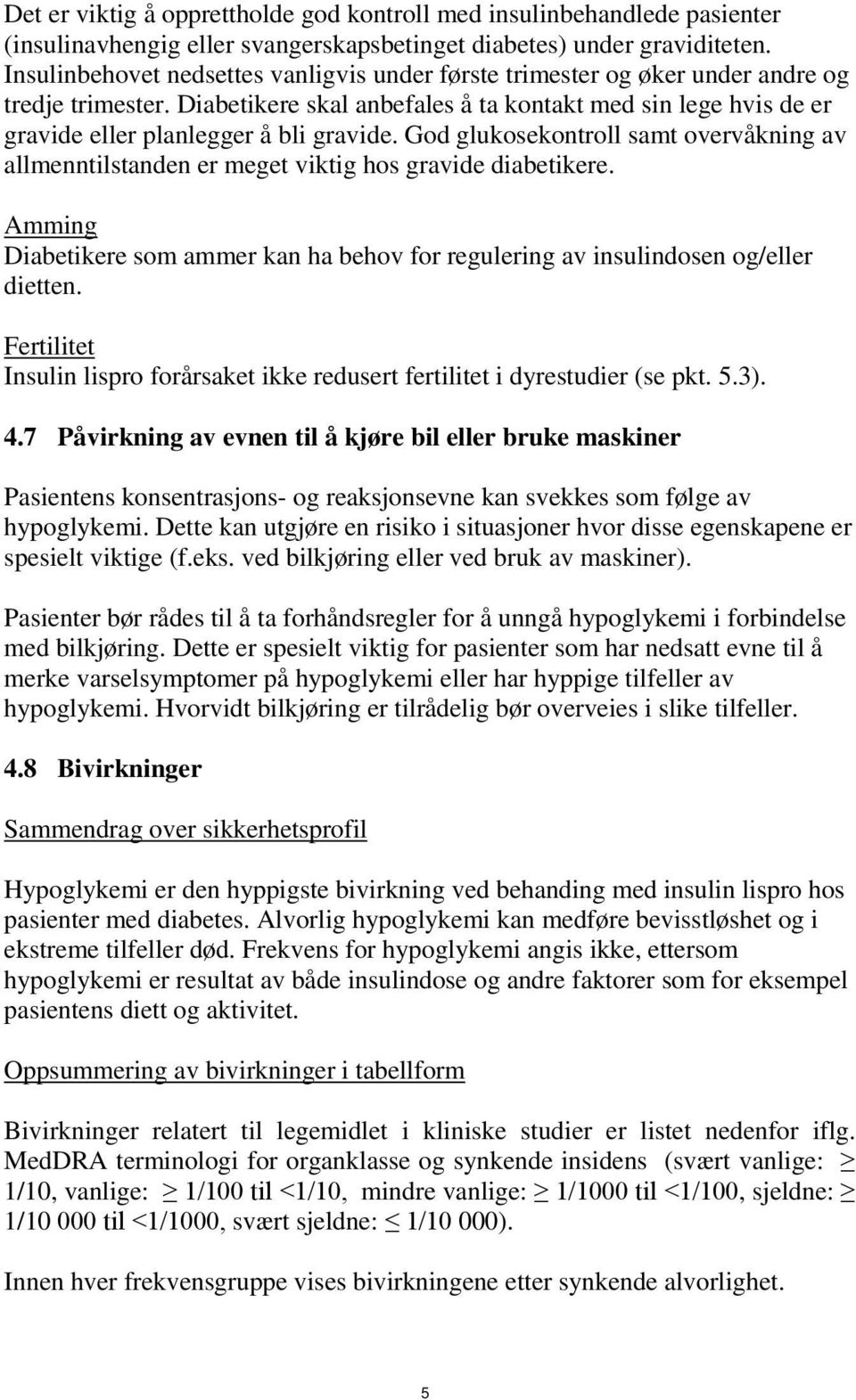 Diabetikere skal anbefales å ta kontakt med sin lege hvis de er gravide eller planlegger å bli gravide.