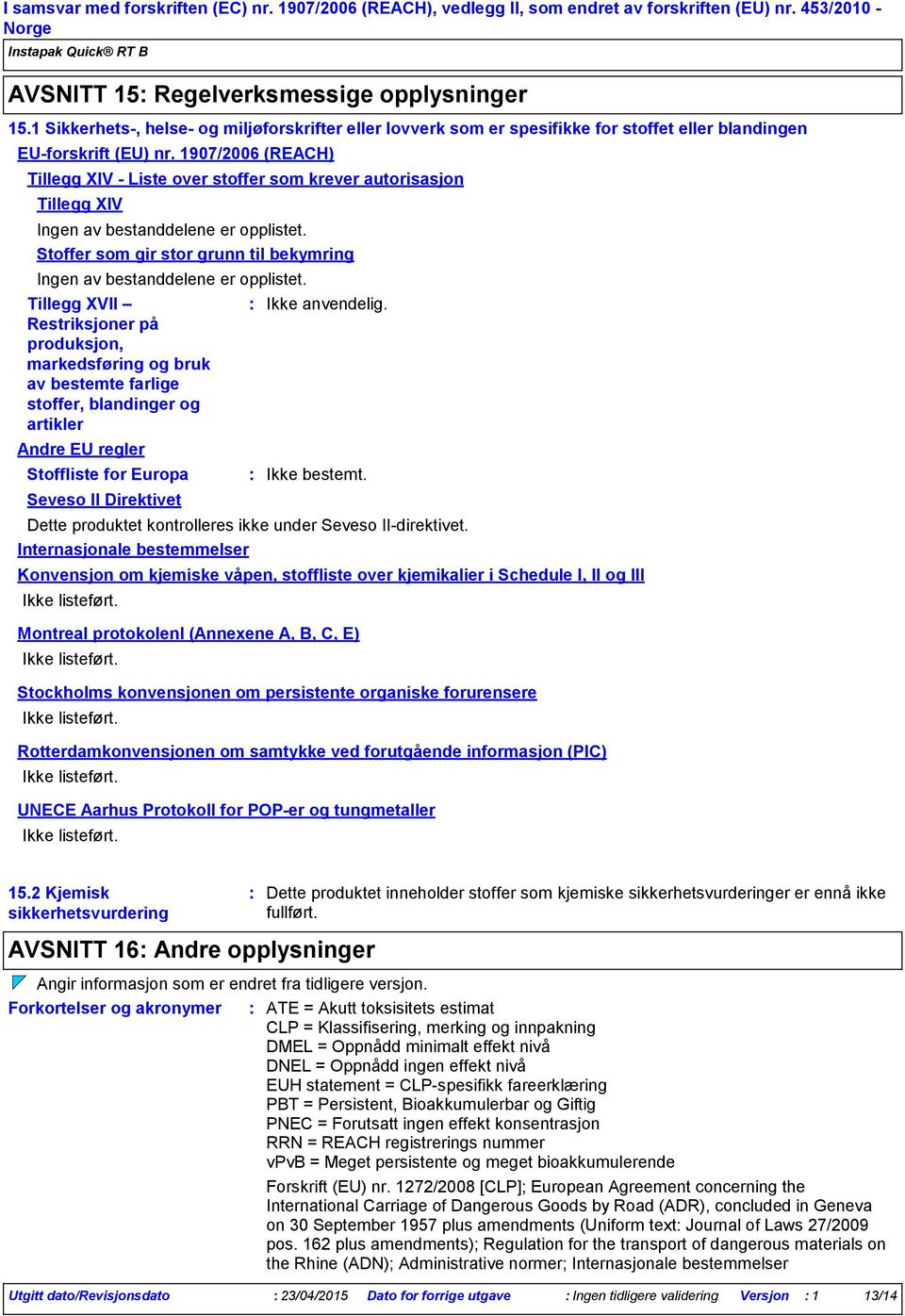 1907/2006 (REACH) Tillegg XIV Liste over stoffer som krever autorisasjon Tillegg XIV Ingen av ene er opplistet. Stoffer som gir stor grunn til bekymring Ingen av ene er opplistet.