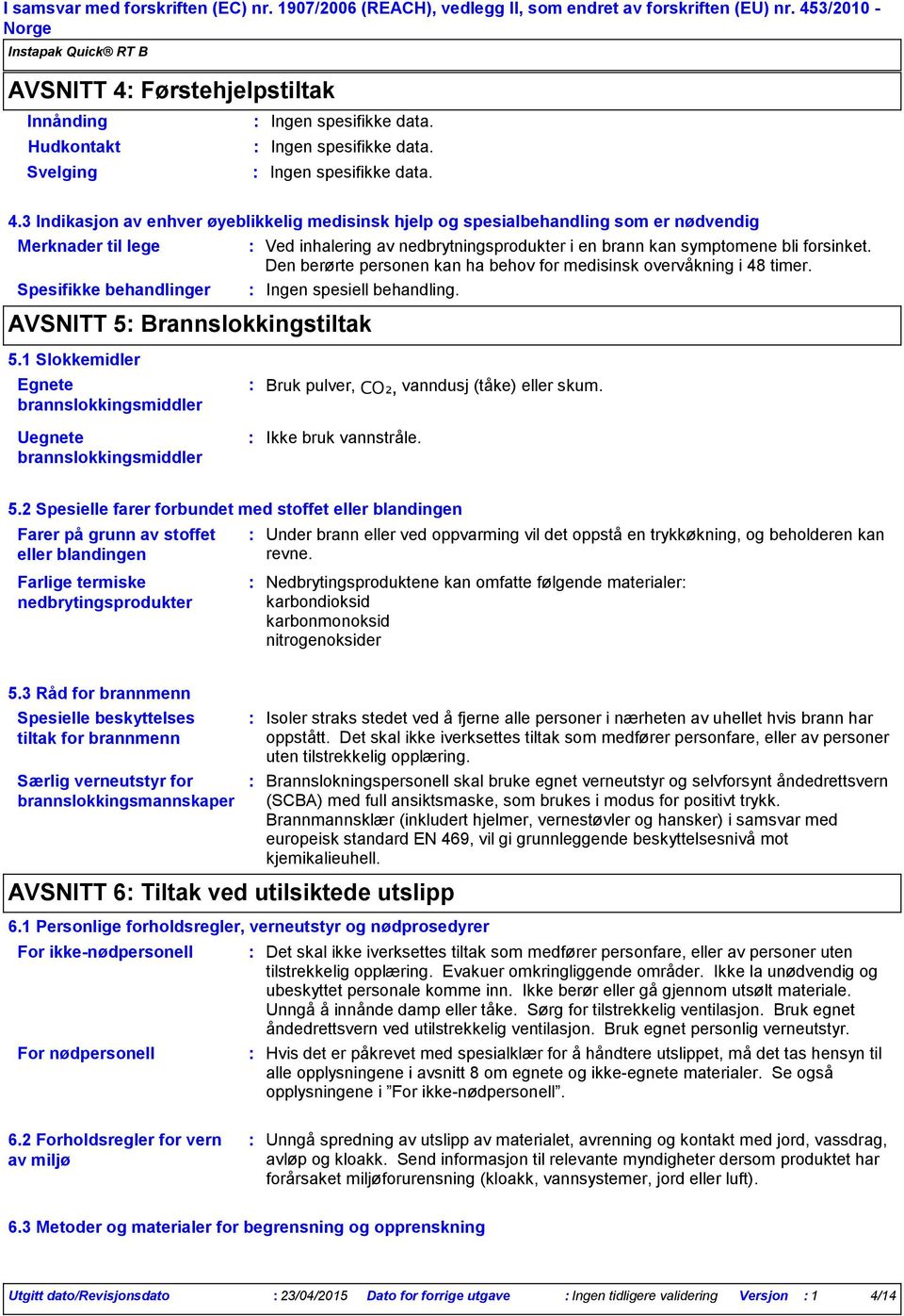3 Indikasjon av enhver øyeblikkelig medisinsk hjelp og spesialbehandling som er nødvendig Merknader til lege Spesifikke behandlinger AVSNITT 5 Brannslokkingstiltak Ved inhalering av