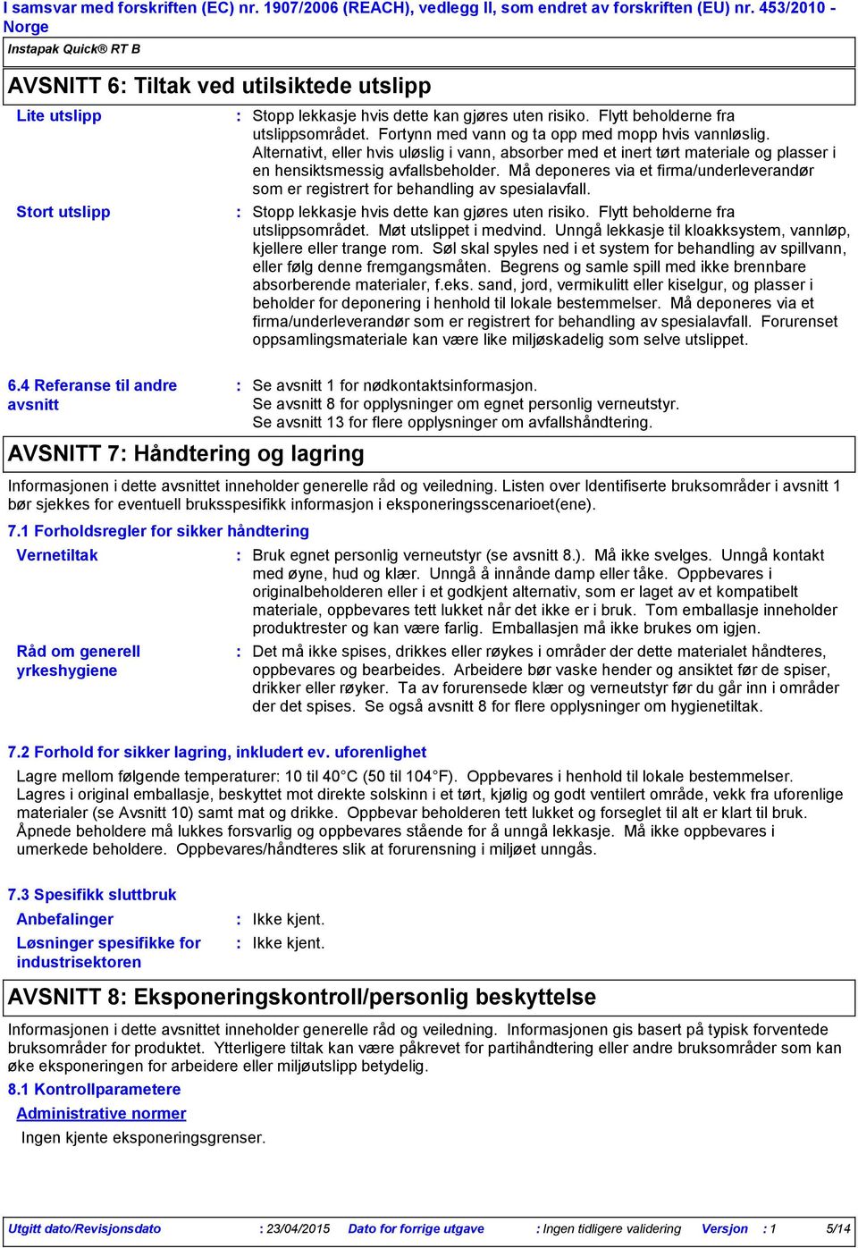 Fortynn med vann og ta opp med mopp hvis vannløslig. Alternativt, eller hvis uløslig i vann, absorber med et inert tørt materiale og plasser i en hensiktsmessig avfallsbeholder.