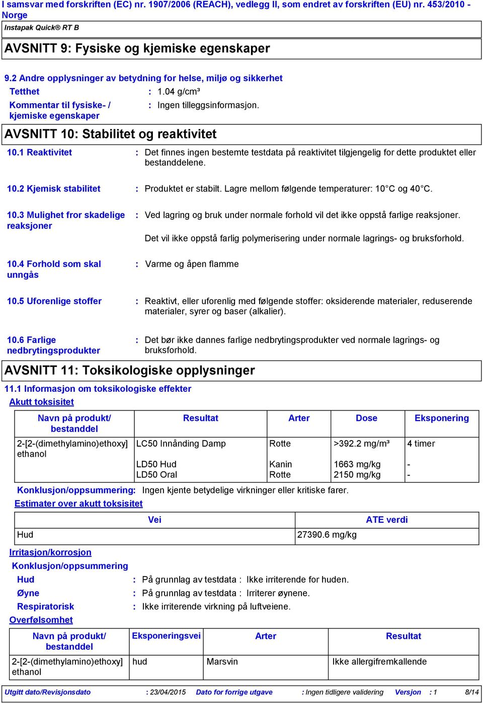 1 Reaktivitet Det finnes ingen bestemte testdata på reaktivitet tilgjengelig for dette produktet eller ene. 10.2 Kjemisk stabilitet Produktet er stabilt.