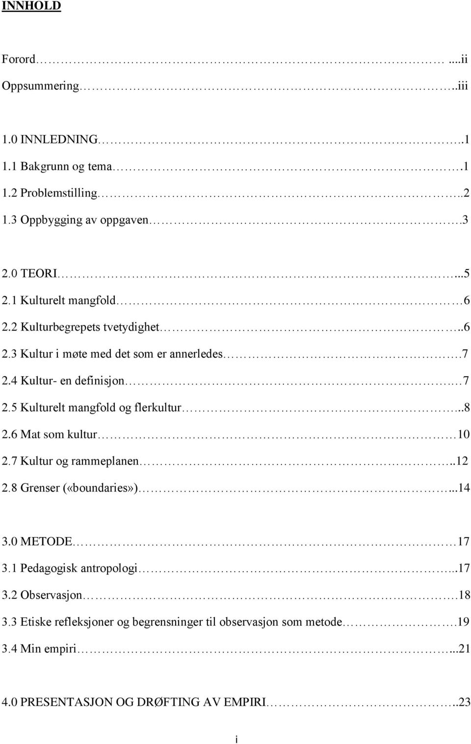 5 Kulturelt mangfold og flerkultur...8 2.6 Mat som kultur 10 2.7 Kultur og rammeplanen..12 2.8 Grenser («boundaries»)...14 3.0 METODE 17 3.