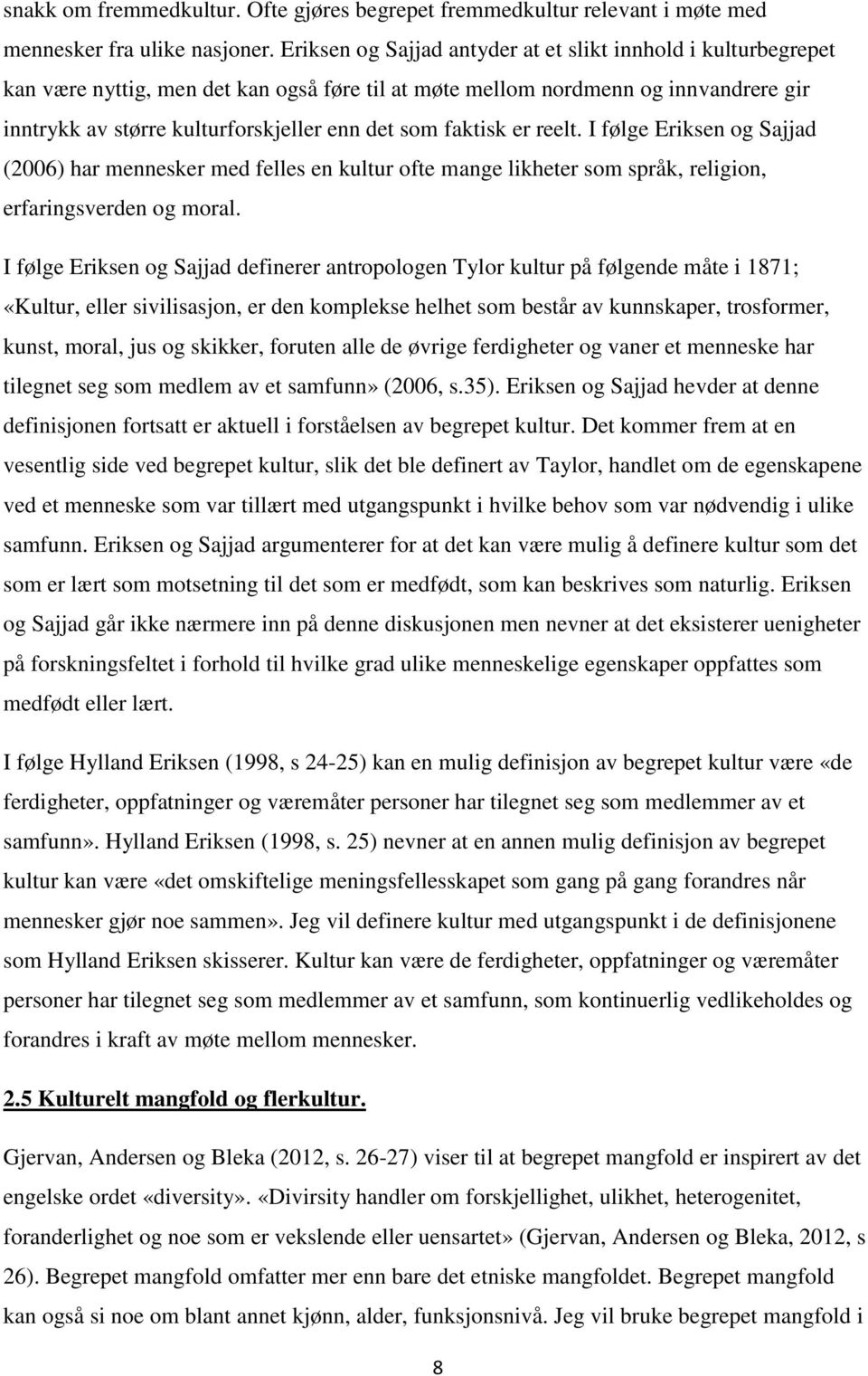 faktisk er reelt. I følge Eriksen og Sajjad (2006) har mennesker med felles en kultur ofte mange likheter som språk, religion, erfaringsverden og moral.