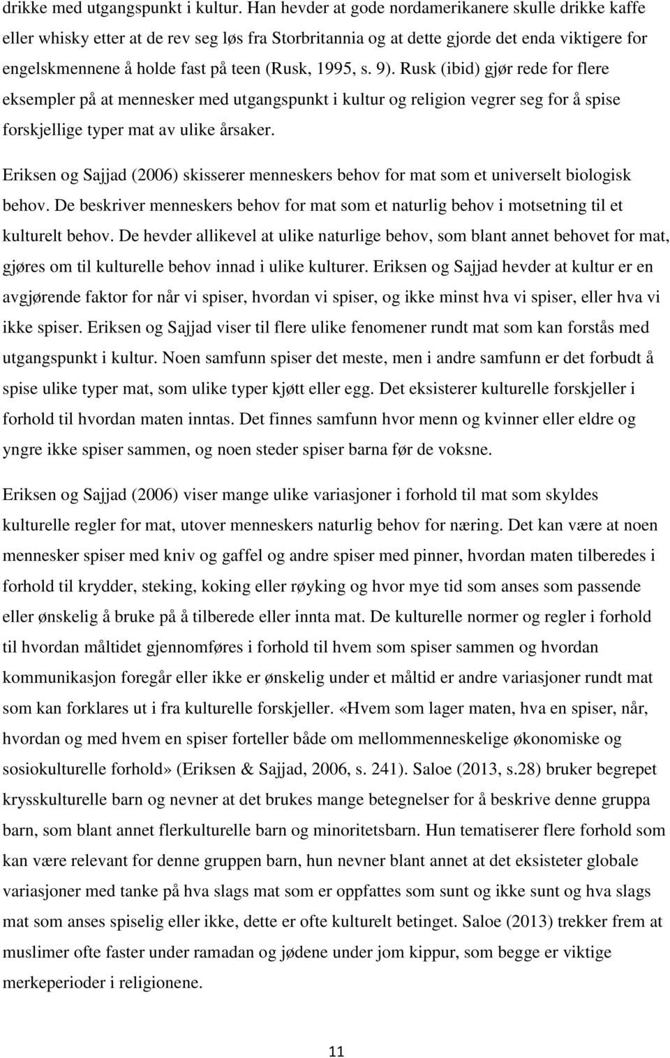 1995, s. 9). Rusk (ibid) gjør rede for flere eksempler på at mennesker med utgangspunkt i kultur og religion vegrer seg for å spise forskjellige typer mat av ulike årsaker.