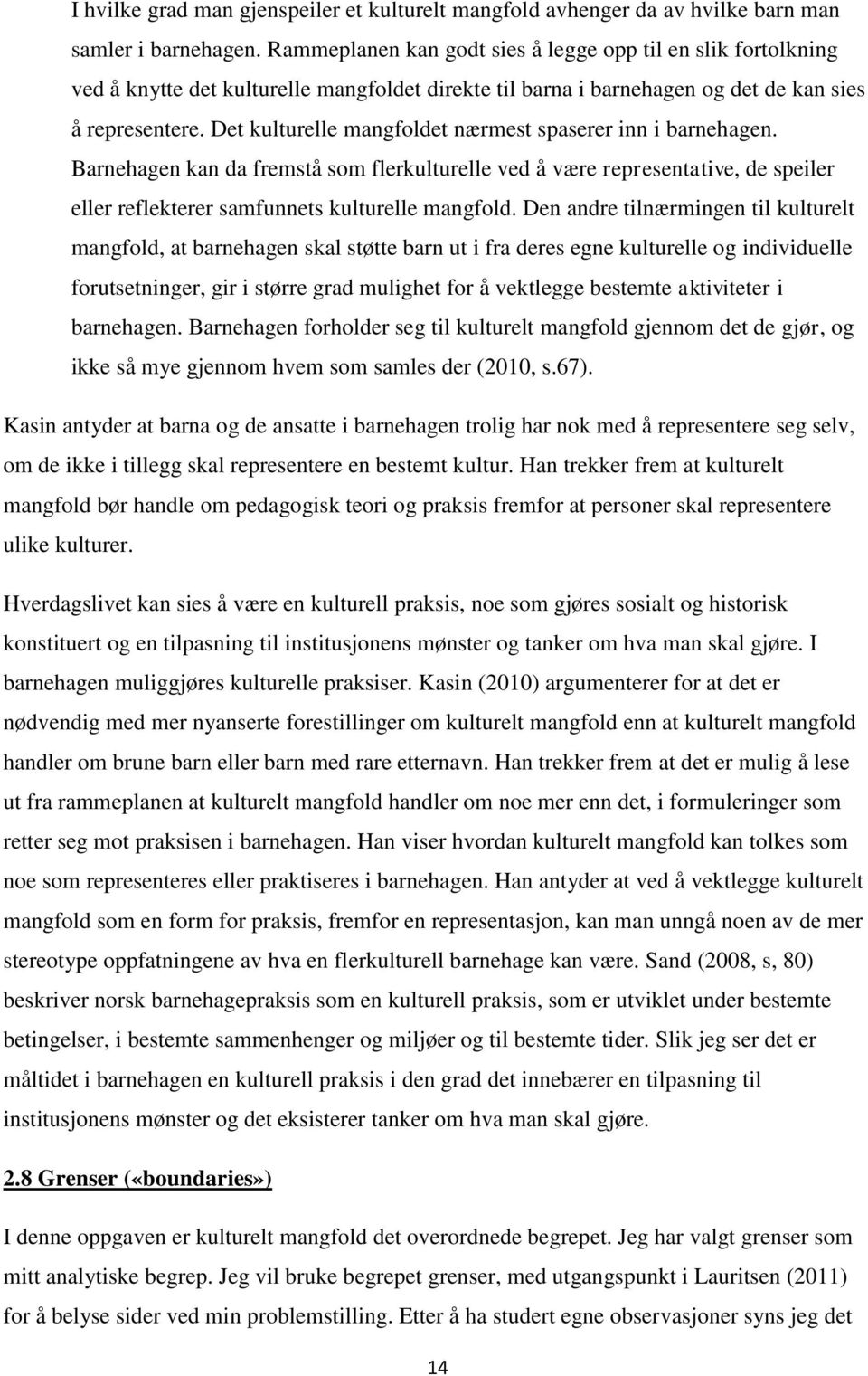 Det kulturelle mangfoldet nærmest spaserer inn i barnehagen. Barnehagen kan da fremstå som flerkulturelle ved å være representative, de speiler eller reflekterer samfunnets kulturelle mangfold.