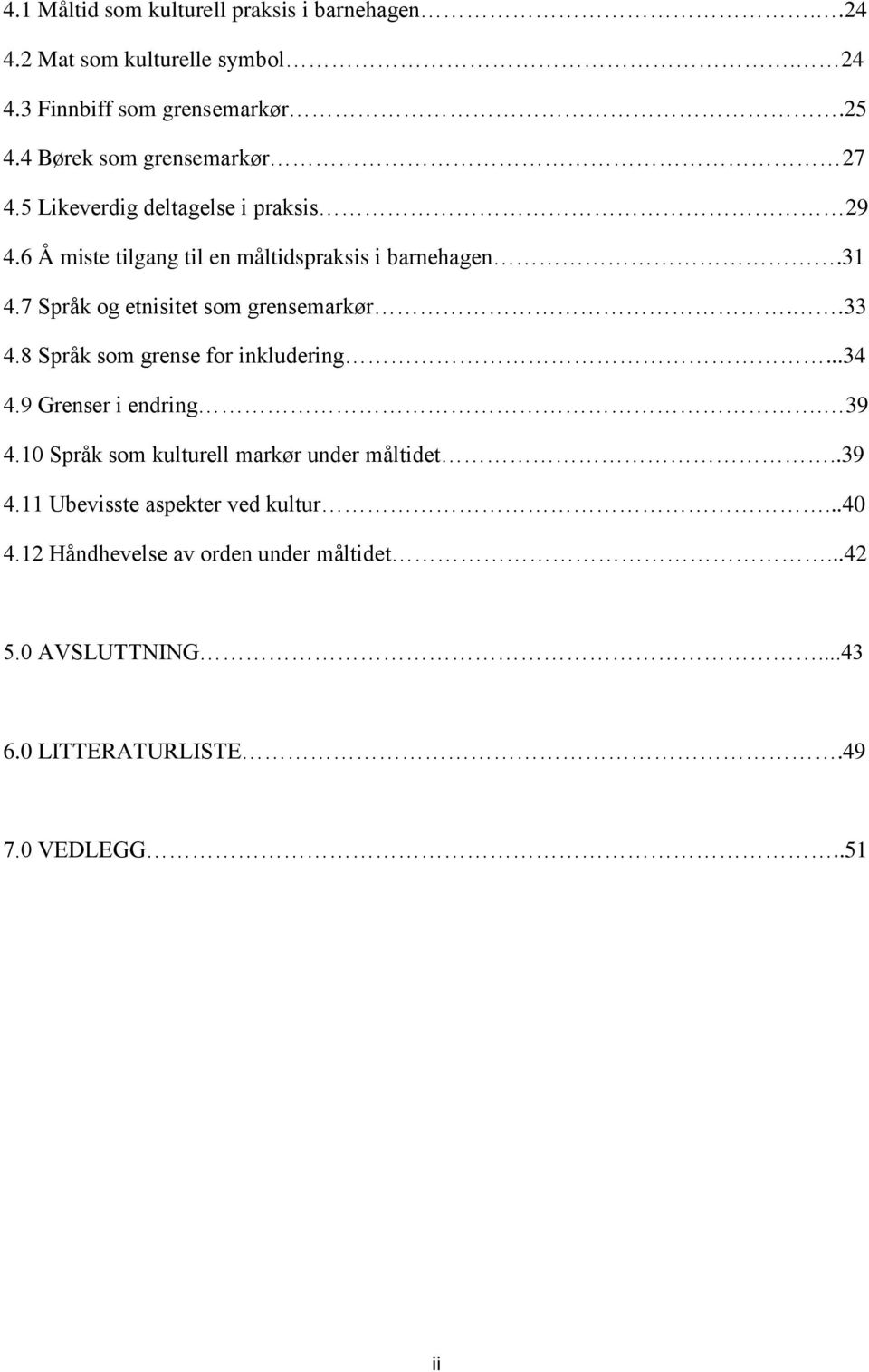 7 Språk og etnisitet som grensemarkør..33 4.8 Språk som grense for inkludering...34 4.9 Grenser i endring. 39 4.