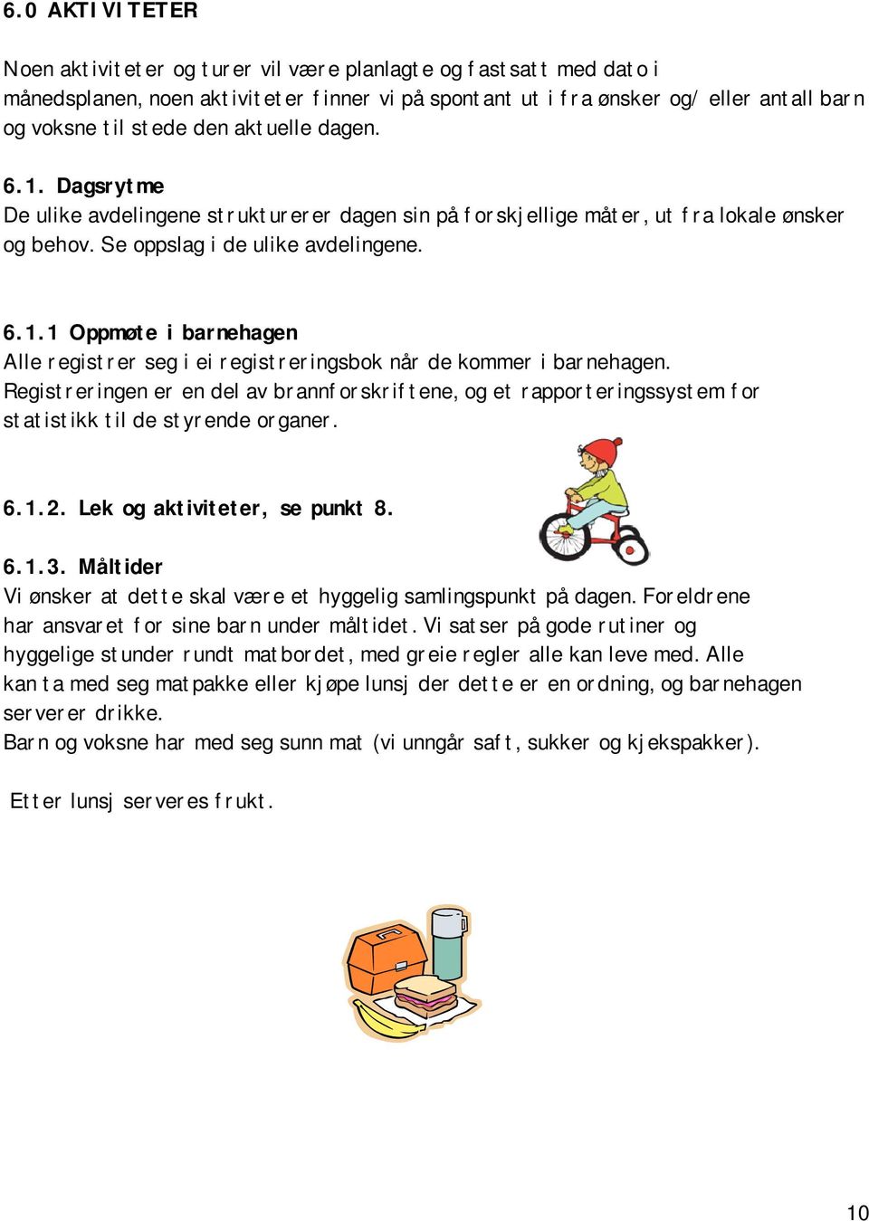 Registreringen er en del av brannforskriftene, og et rapporteringssystem for statistikk til de styrende organer. 6.1.2. Lek og aktiviteter, se punkt 8. 6.1.3.