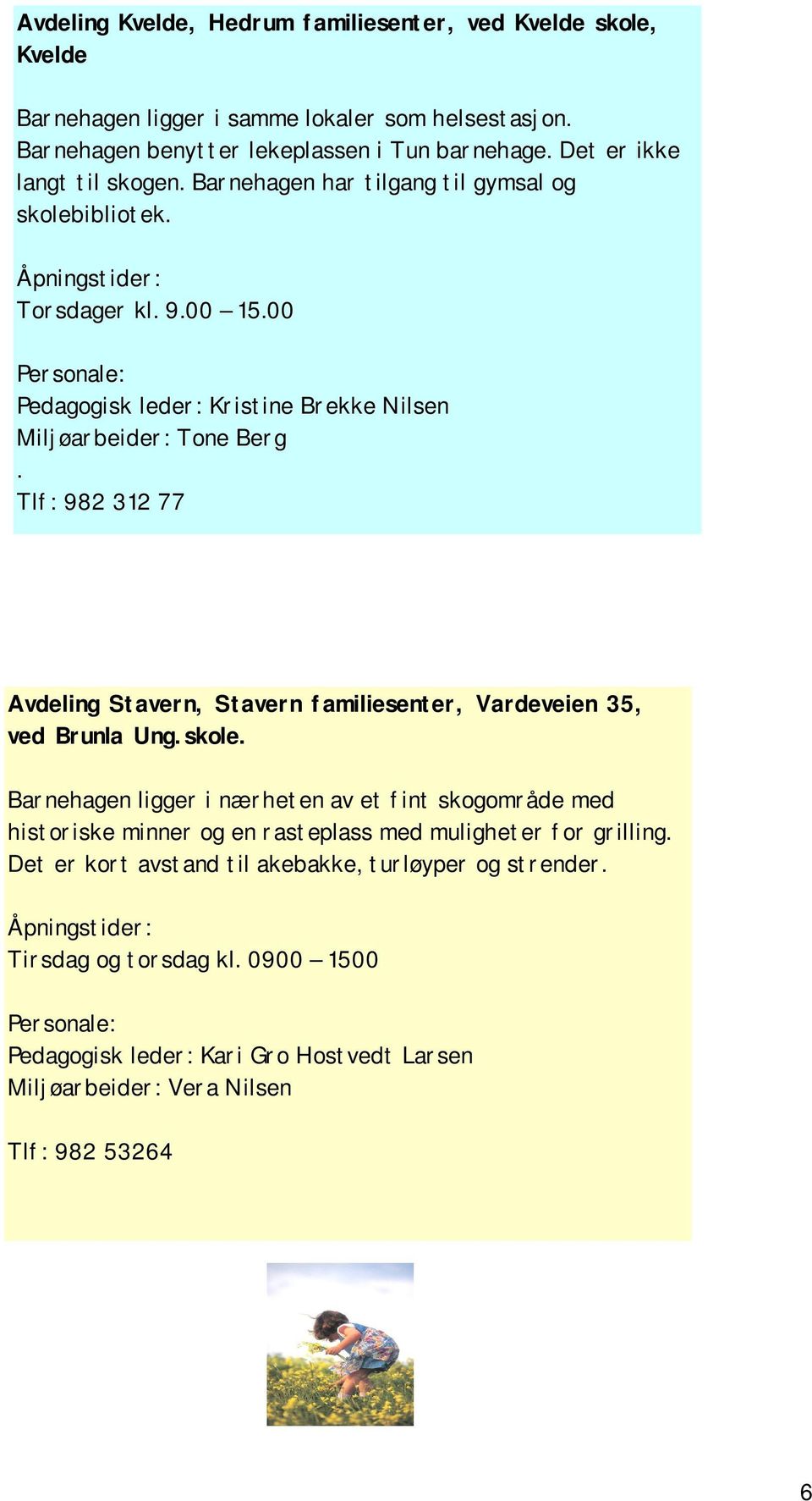 Tlf: 982 312 77 Avdeling Stavern, Stavern familiesenter, Vardeveien 35, ved Brunla Ung.skole.