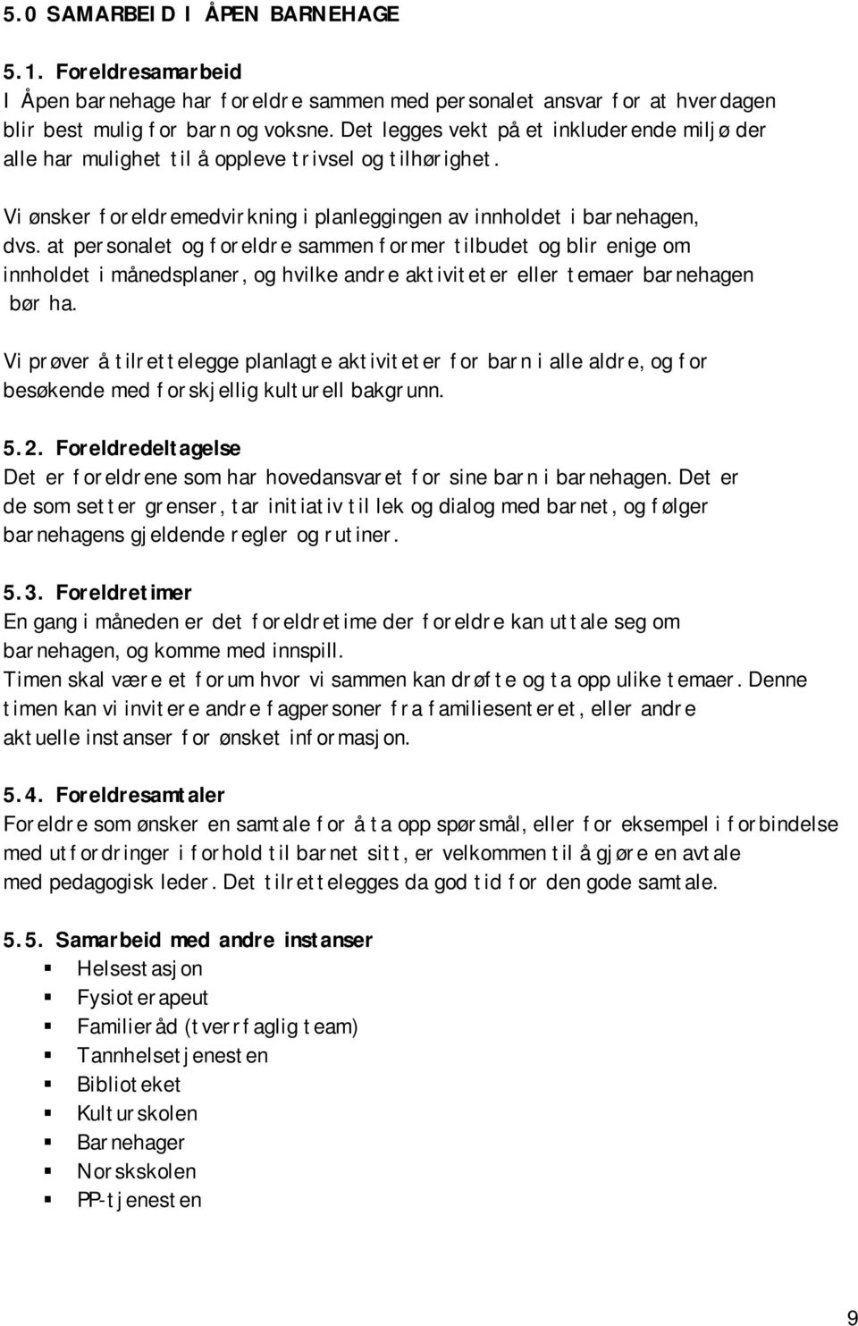 at personalet og foreldre sammen former tilbudet og blir enige om innholdet i månedsplaner, og hvilke andre aktiviteter eller temaer barnehagen bør ha.