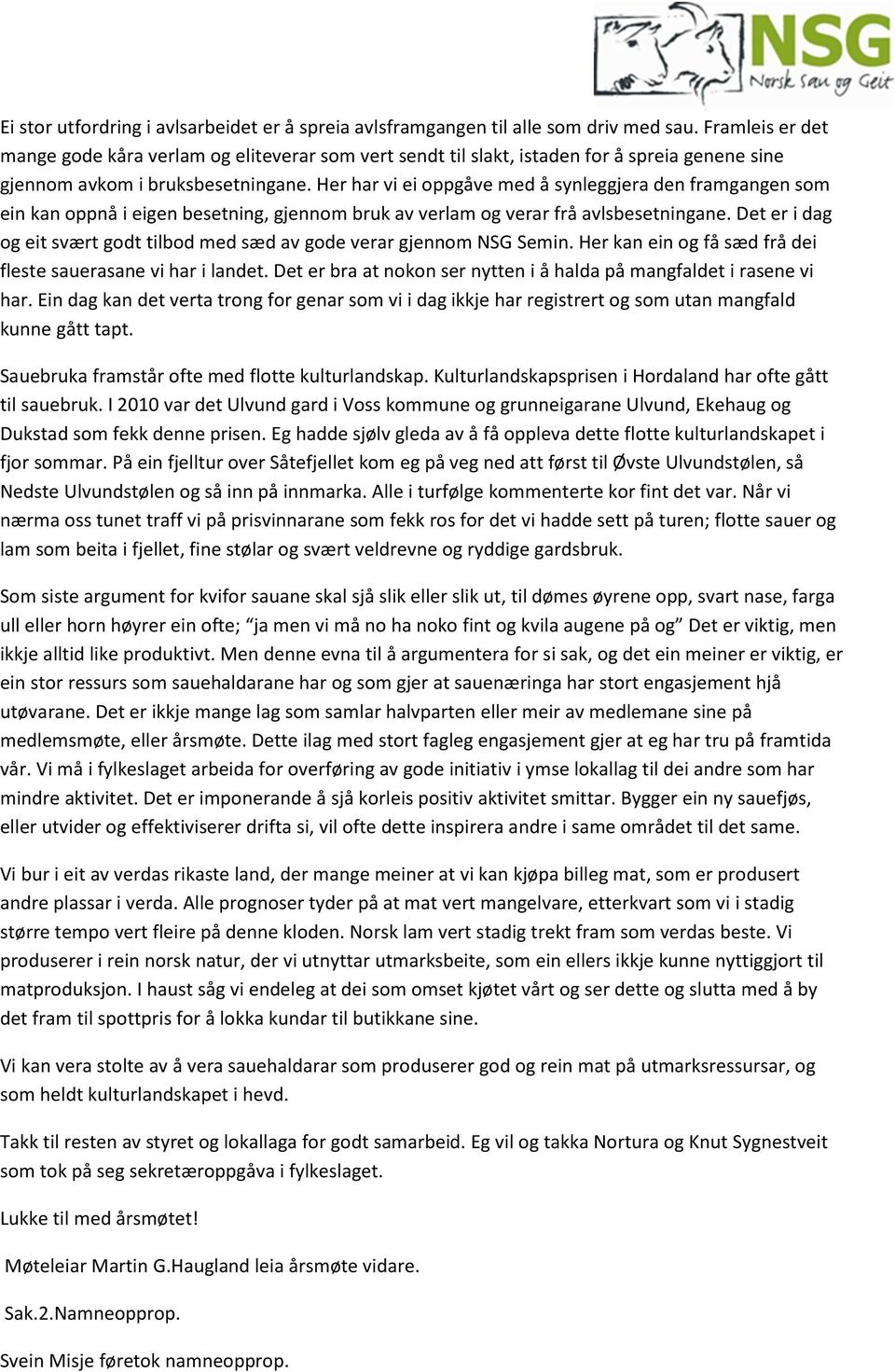 Her har vi ei oppgåve med å synleggjera den framgangen som ein kan oppnå i eigen besetning, gjennom bruk av verlam og verar frå avlsbesetningane.