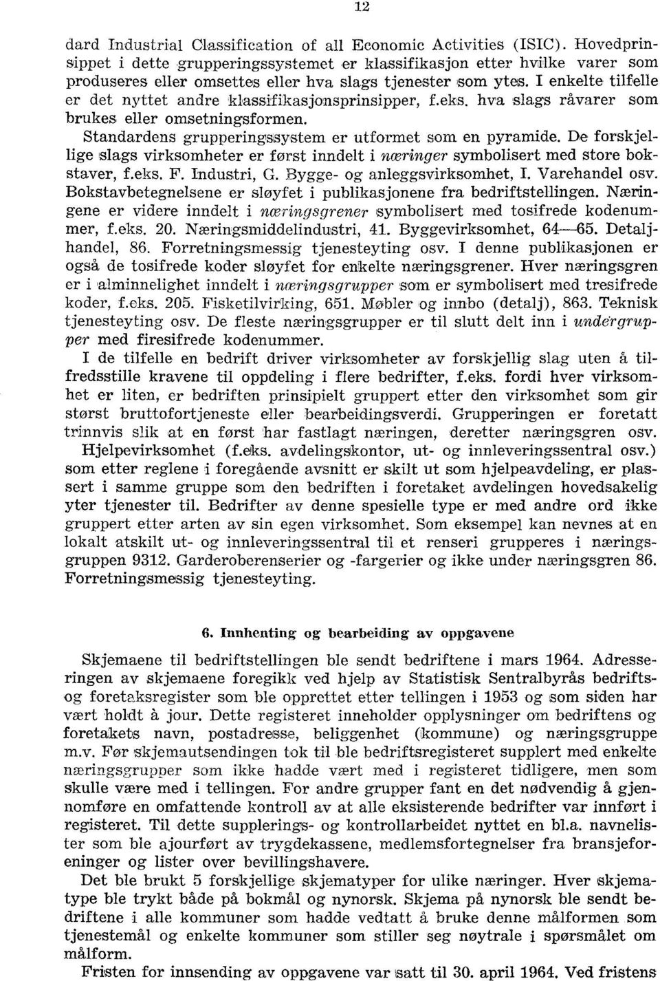 I enkelte tilfelle er det nyttet andre klassifikasjonsprinsipper, f.eks. hva slags råvarer som brukes eller omsetningsformen. Standardens grupperingssystem er utformet som en pyramide.