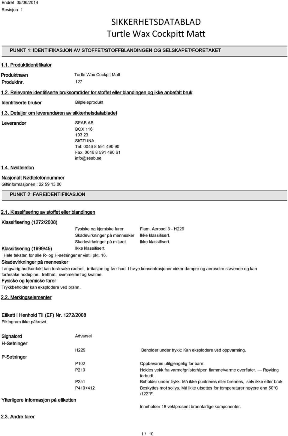 Detaljer om leverandøren av sikkerhetsdatabladet Leverandør SEAB AB BOX 116 193 23 SIGTUNA Tel: 0046