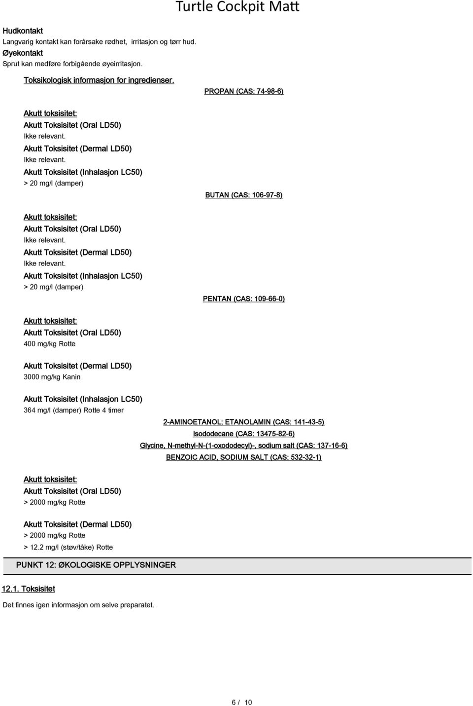 Toksisitet (Oral LD50) Akutt Toksisitet (Dermal LD50) Akutt Toksisitet (Inhalasjon LC50) > 20 mg/l (damper) PENTAN (CAS: 109-66-0) Akutt toksisitet: Akutt Toksisitet (Oral LD50) 400 mg/kg Rotte Akutt