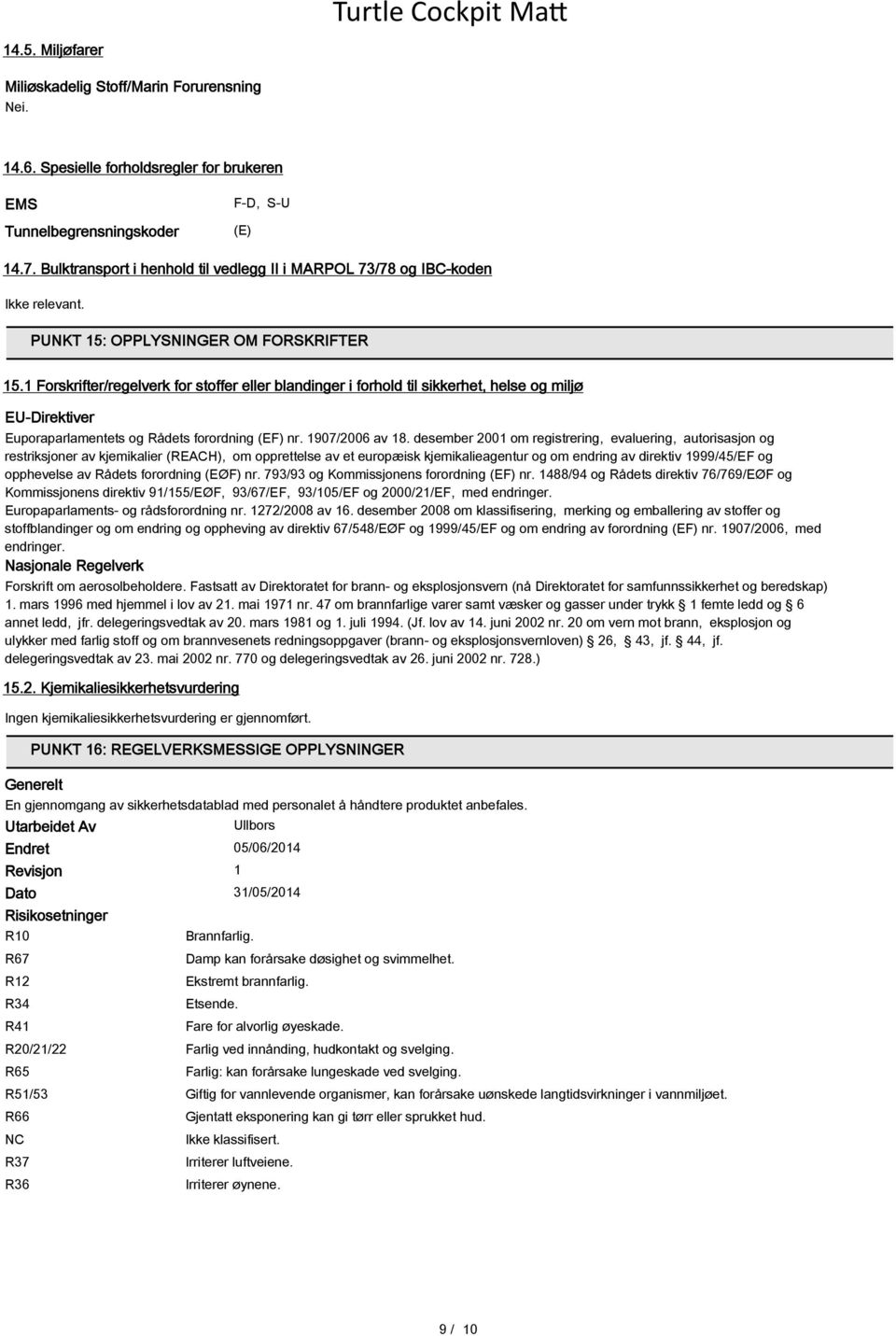 1 Forskrifter/regelverk for stoffer eller blandinger i forhold til sikkerhet, helse og miljø EU-Direktiver Euporaparlamentets og Rådets forordning (EF) nr. 1907/2006 av 18.