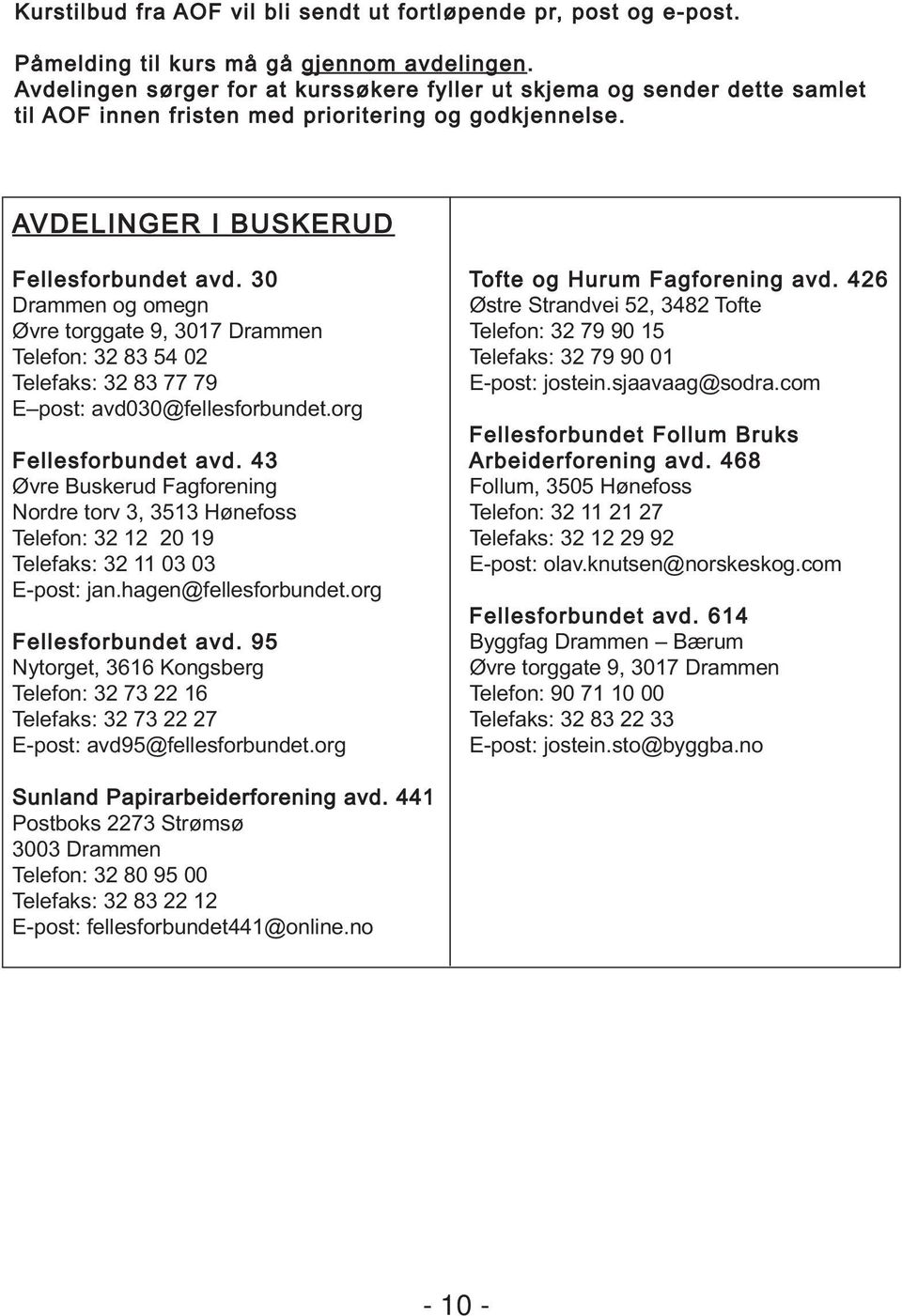 30 Drammen og omegn Øvre torggate 9, 3017 Drammen Telefon: 32 83 54 02 Telefaks: 32 83 77 79 E post: avd030@fellesforbundet.org Fellesforbundet avd.