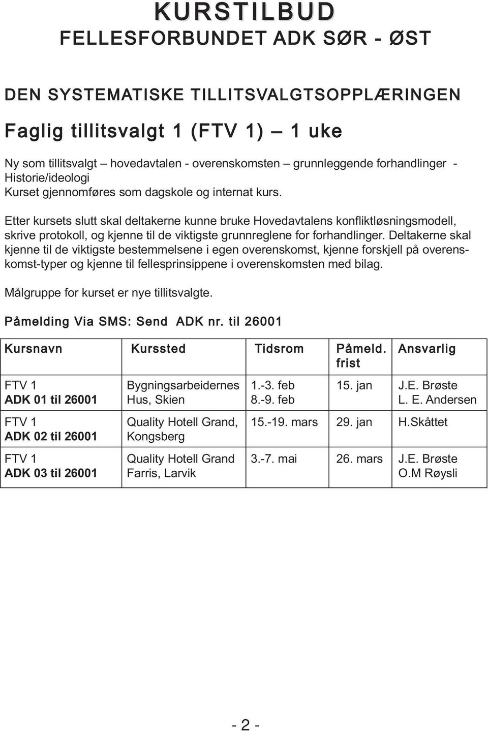 Etter kursets slutt skal deltakerne kunne bruke Hovedavtalens konfliktløsningsmodell, skrive protokoll, og kjenne til de viktigste grunnreglene for forhandlinger.