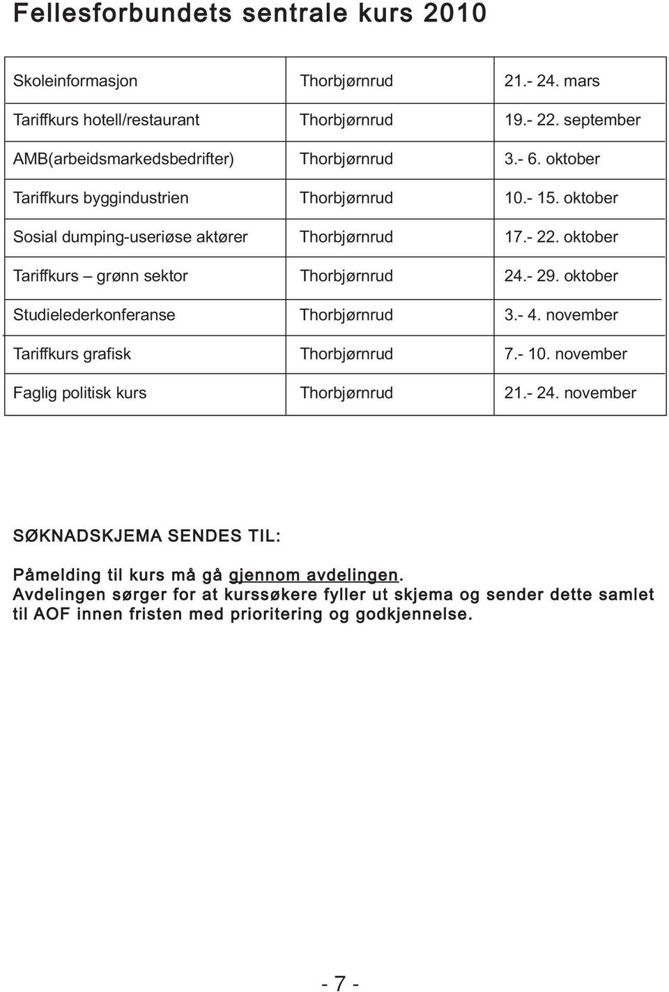 oktober Tariffkurs grønn sektor Thorbjørnrud 24.- 29. oktober Studielederkonferanse Thorbjørnrud 3.- 4. november Tariffkurs grafisk Thorbjørnrud 7.- 10.