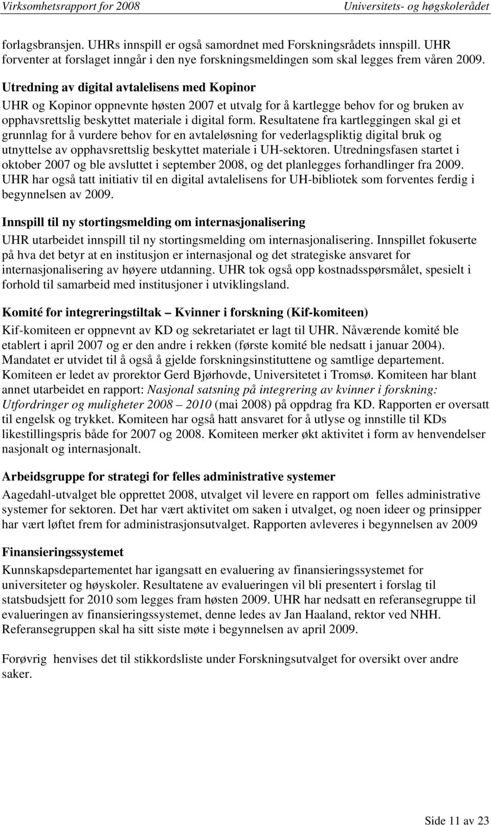 Resultatene fra kartleggingen skal gi et grunnlag for å vurdere behov for en avtaleløsning for vederlagspliktig digital bruk og utnyttelse av opphavsrettslig beskyttet materiale i UH-sektoren.