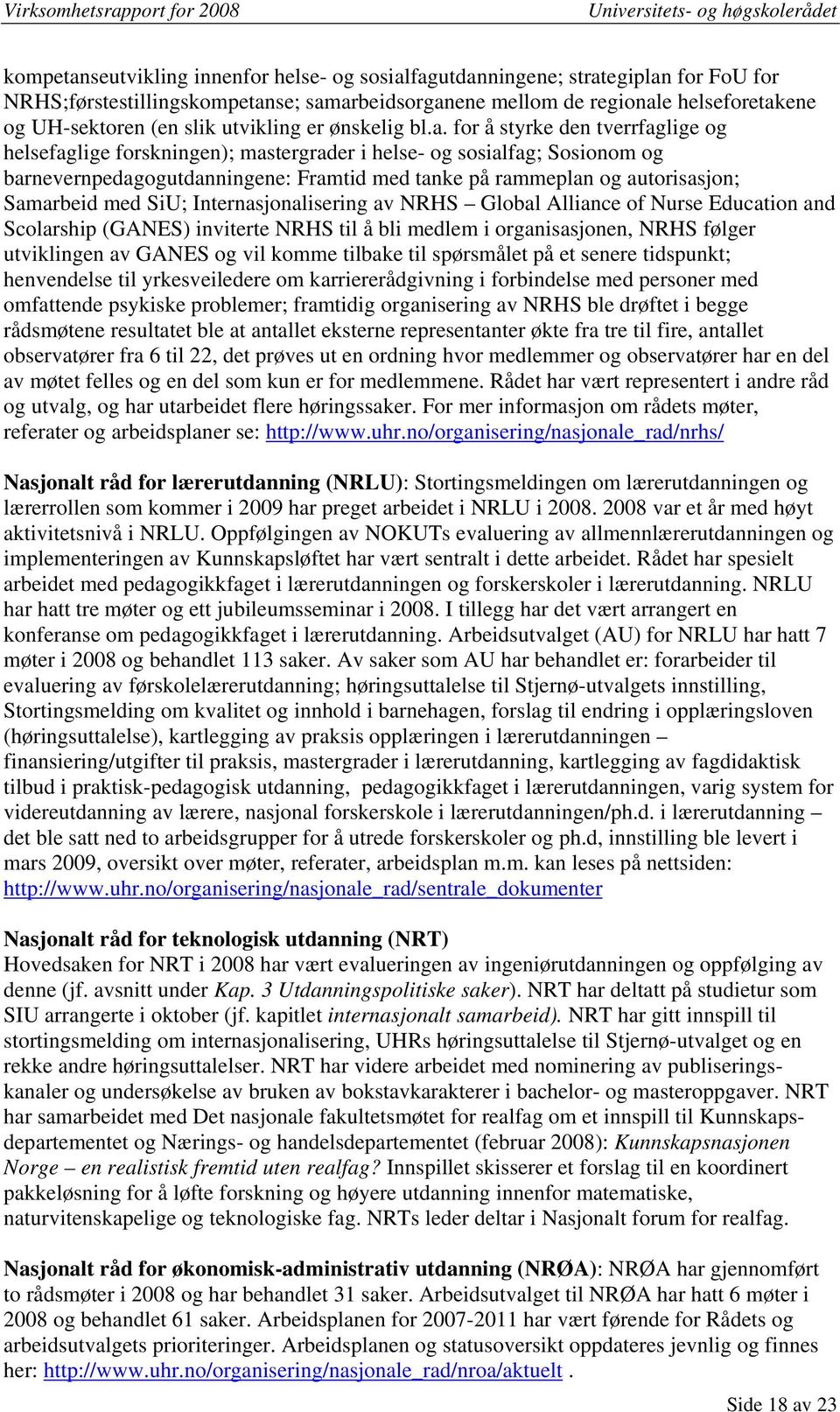 for å styrke den tverrfaglige og helsefaglige forskningen); mastergrader i helse- og sosialfag; Sosionom og barnevernpedagogutdanningene: Framtid med tanke på rammeplan og autorisasjon; Samarbeid med