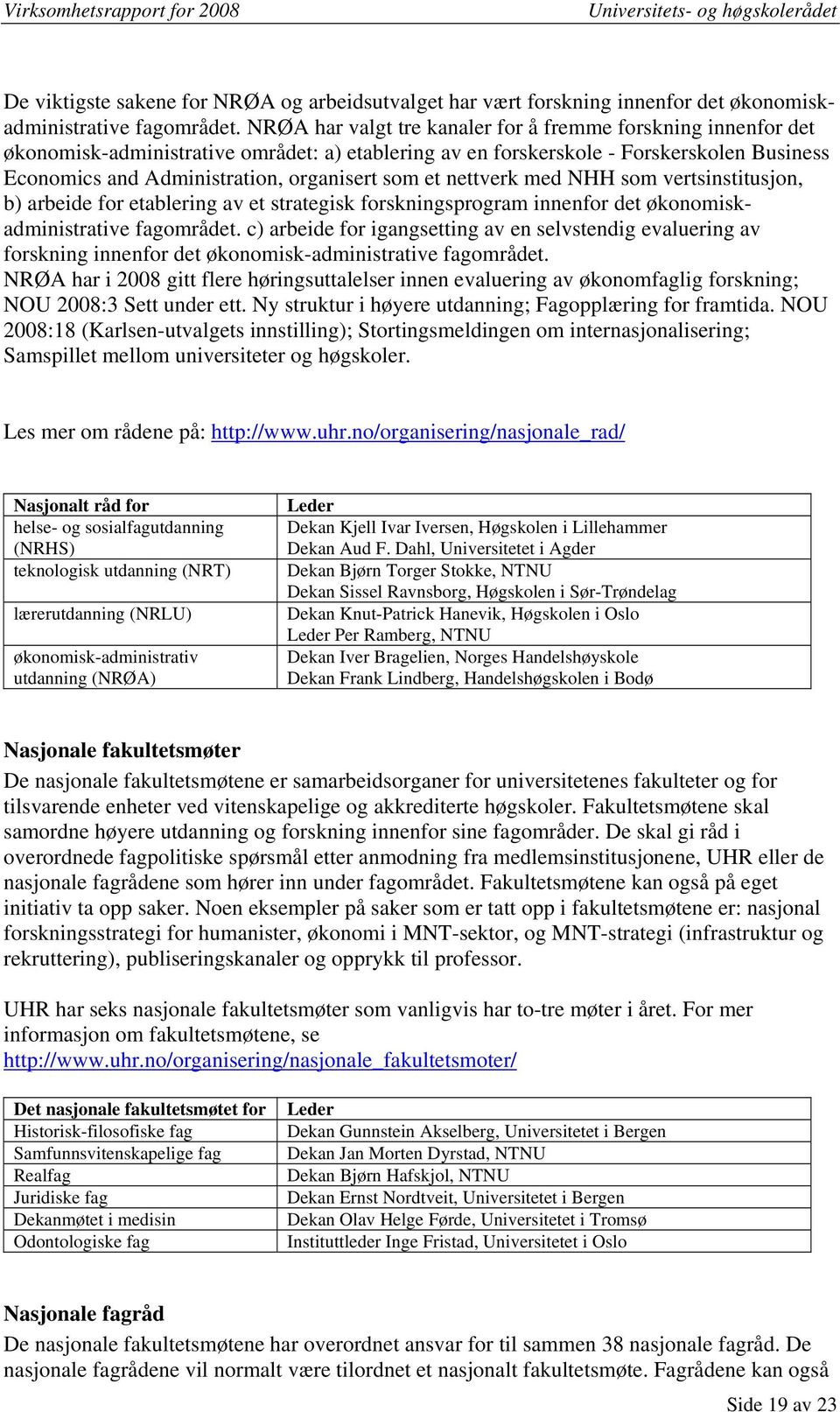 et nettverk med NHH som vertsinstitusjon, b) arbeide for etablering av et strategisk forskningsprogram innenfor det økonomiskadministrative fagområdet.