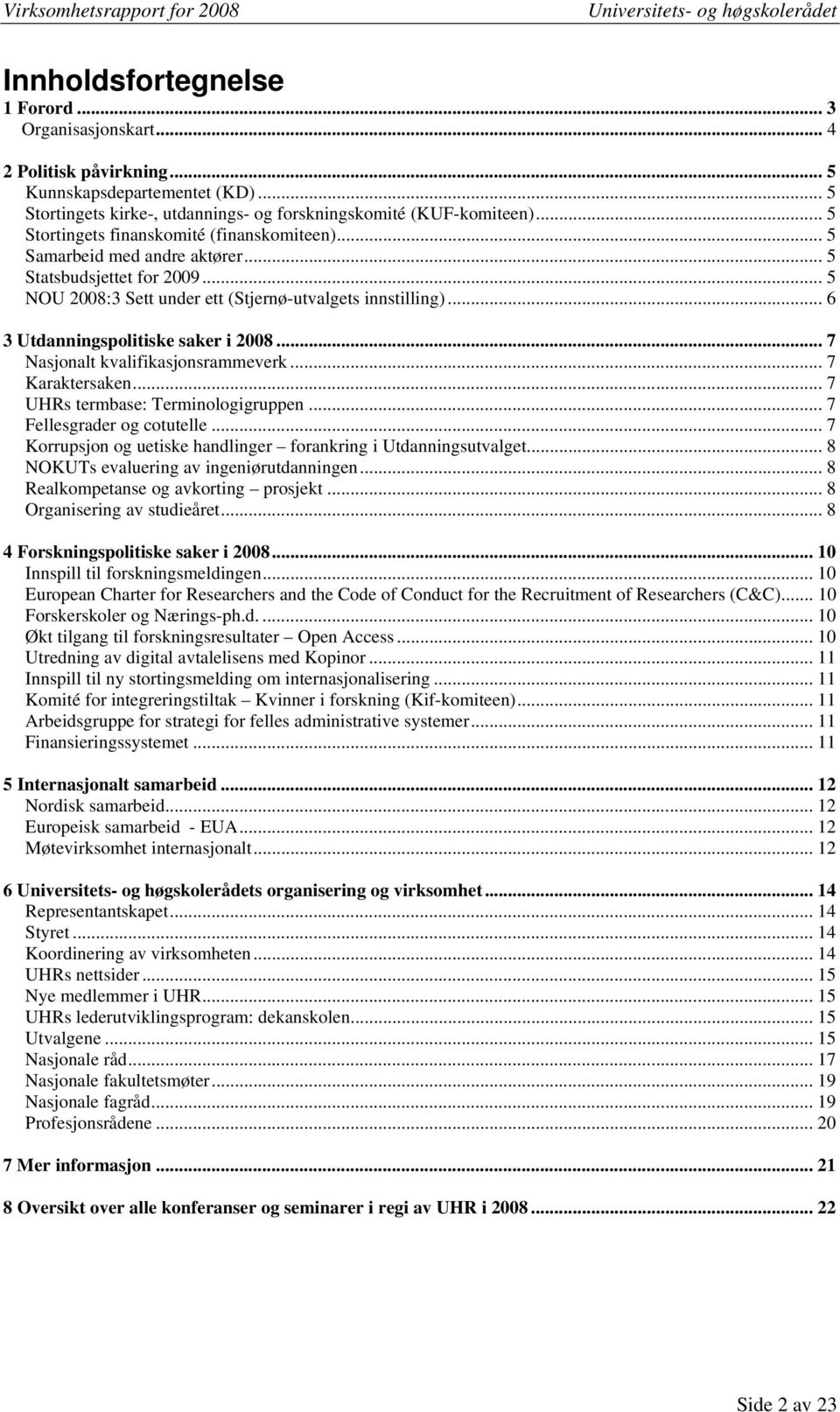 .. 6 3 Utdanningspolitiske saker i 2008... 7 Nasjonalt kvalifikasjonsrammeverk... 7 Karaktersaken... 7 UHRs termbase: Terminologigruppen... 7 Fellesgrader og cotutelle.