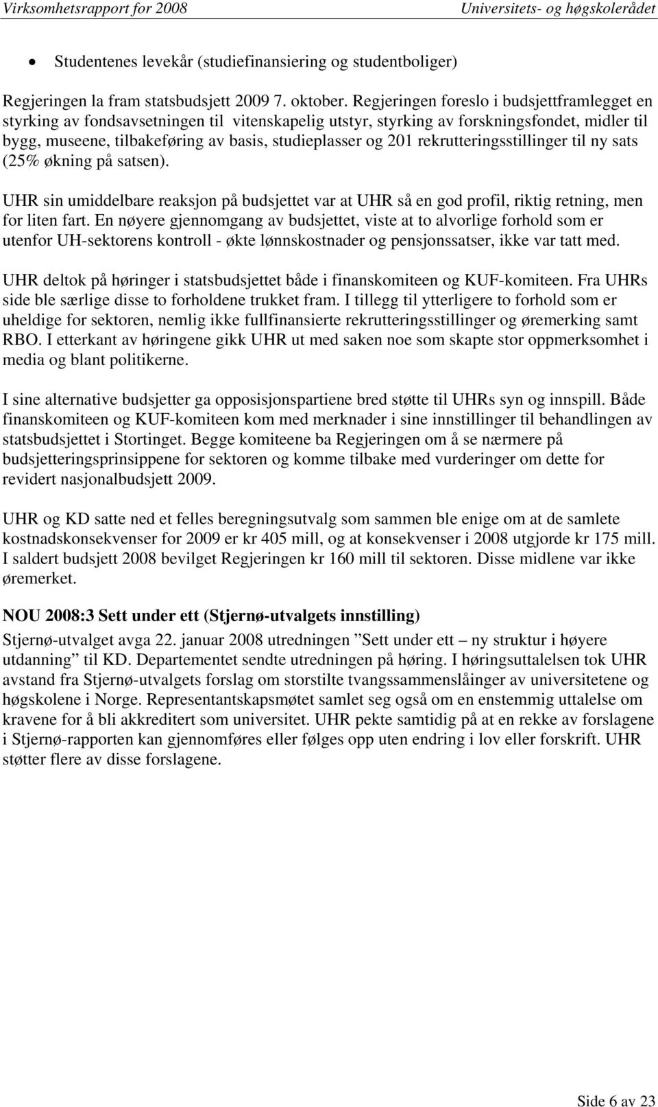 rekrutteringsstillinger til ny sats (25% økning på satsen). UHR sin umiddelbare reaksjon på budsjettet var at UHR så en god profil, riktig retning, men for liten fart.