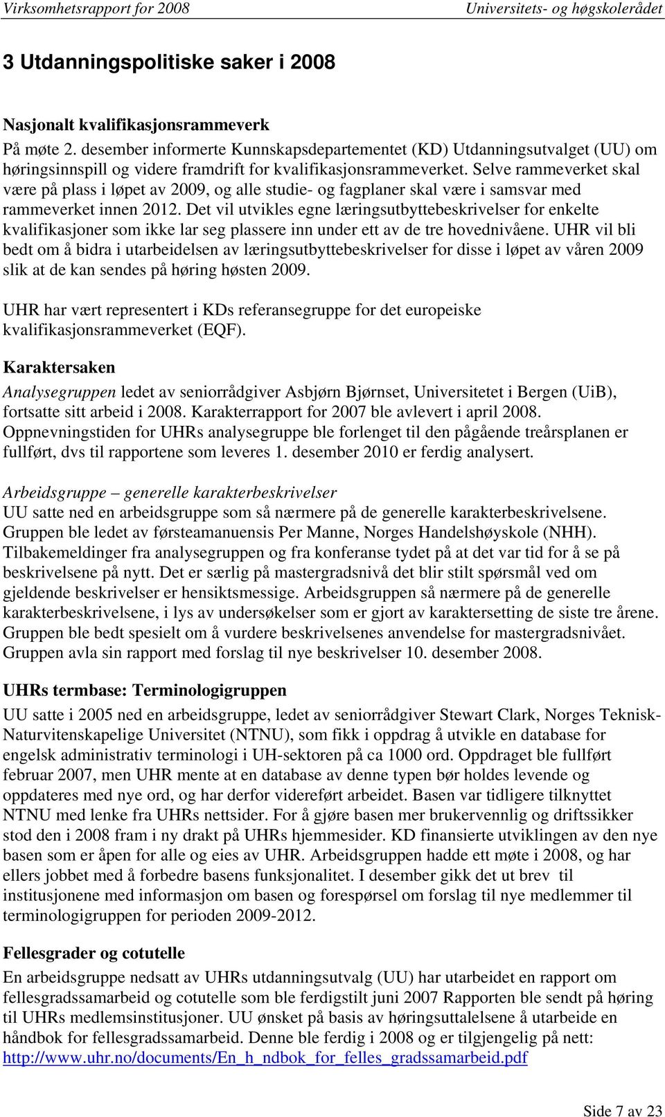 Selve rammeverket skal være på plass i løpet av 2009, og alle studie- og fagplaner skal være i samsvar med rammeverket innen 2012.