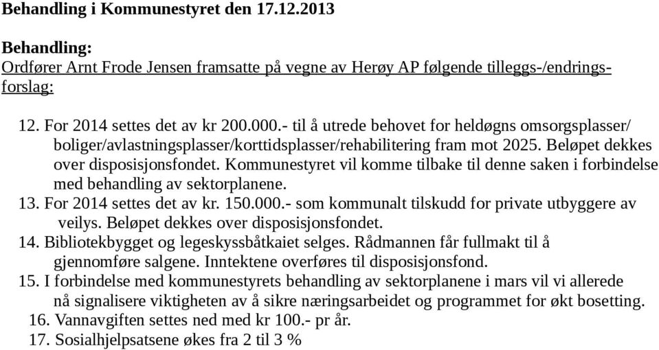 Kommunestyret vil komme tilbake til denne saken i forbindelse med behandling av sektorplanene. 13. For 2014 settes det av kr. 150.000.- som kommunalt tilskudd for private utbyggere av veilys.