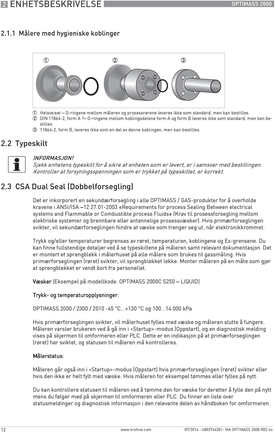 INFORMASJON! Sjekk enhetens typeskilt for å sikre at enheten som er levert, er i samsvar med bestillingen. Kontroller at forsyningsspenningen som er trykket på typeskiltet, er korrekt. 2.