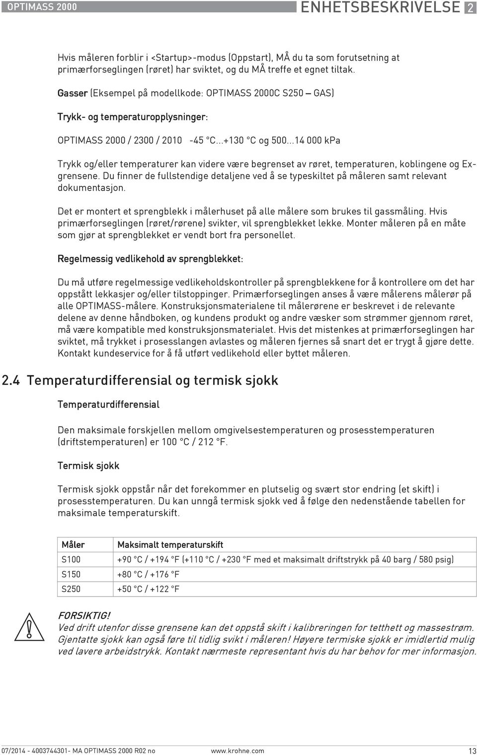 ..14 000 kpa Trykk og/eller temperaturer kan videre være begrenset av røret, temperaturen, koblingene og Exgrensene.