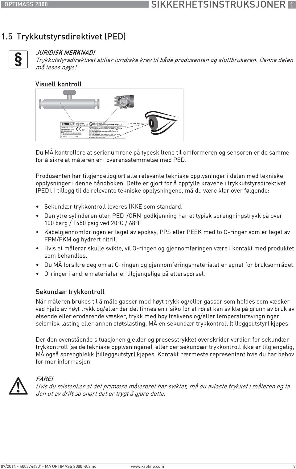 Produsenten har tilgjengeliggjort alle relevante tekniske opplysninger i delen med tekniske opplysninger i denne håndboken. Dette er gjort for å oppfylle kravene i trykkutstyrsdirektivet (PED).