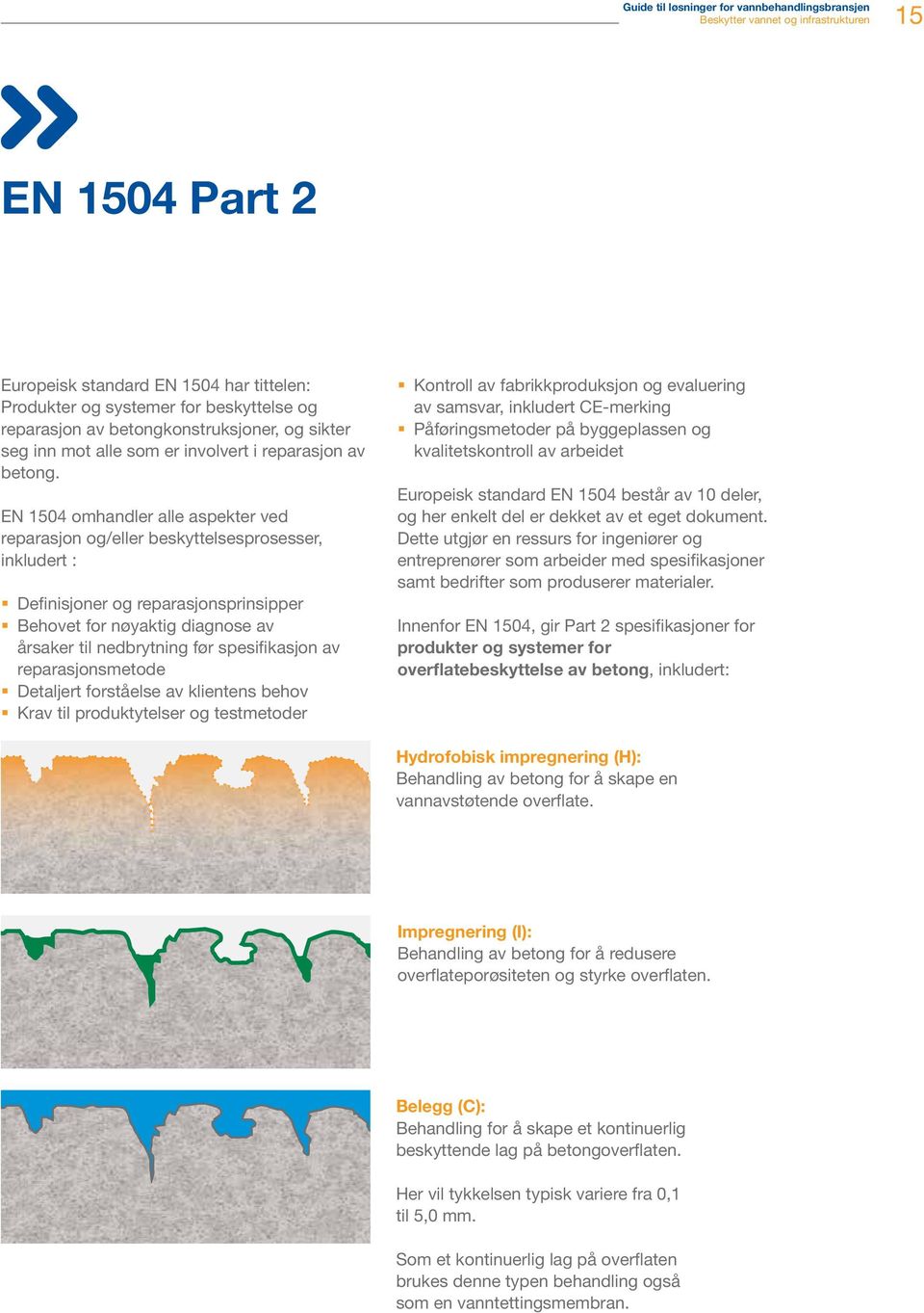 EN 1504 omhandler alle aspekter ved reparasjon og/eller beskyttelsesprosesser, inkludert : Definisjoner og reparasjonsprinsipper Behovet for nøyaktig diagnose av årsaker til nedbrytning før