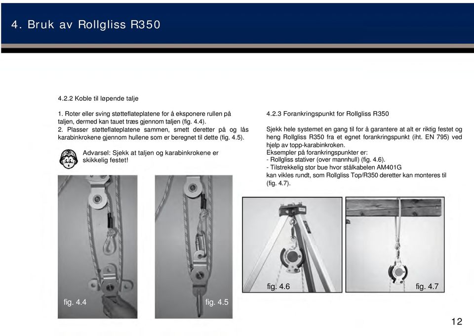 3 Forankringspunkt for Rollgliss R350 Sjekk hele systemet en gang til for å garantere at alt er riktig festet og heng Rollgliss R350 fra et egnet forankringspunkt (iht.