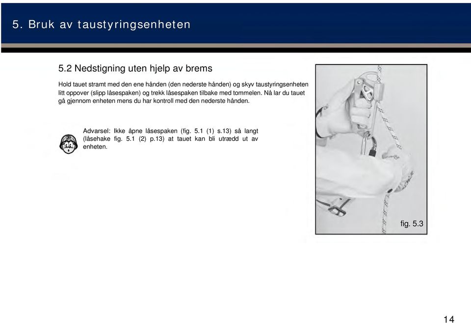 taustyringsenheten litt oppover (slipp låsespaken) og trekk låsespaken tilbake med tommelen.