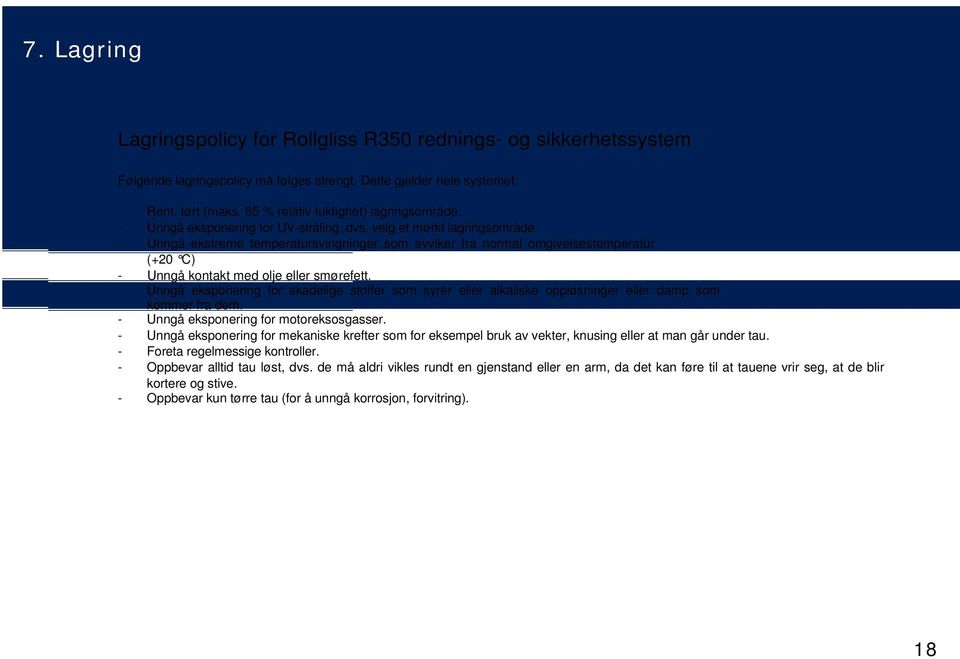 - Unngå ekstreme temperatursvingninger som avviker fra normal omgivelsestemperatur (+20 C) - Unngå kontakt med olje eller smørefett.