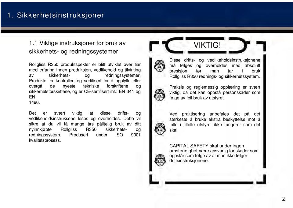 og redningssystemer. Produktet er kontrollert og sertifisert for å oppfylle eller overgå de nyeste tekniske forskriftene og sikkerhetsforskriftene, og er CE-sertifisert iht.: EN 341 og EN 1496.