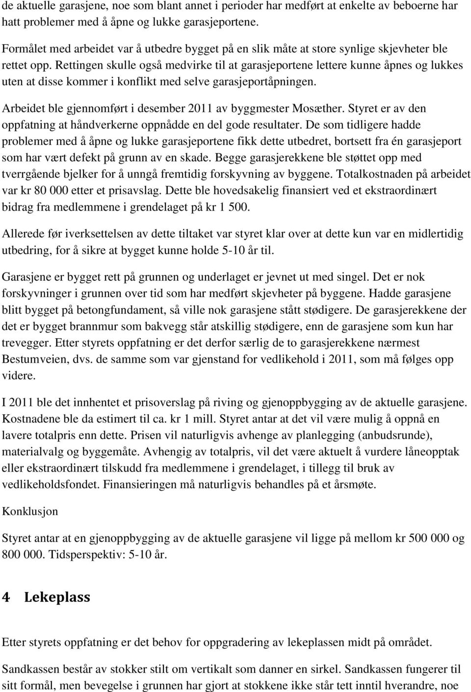 Rettingen skulle også medvirke til at garasjeportene lettere kunne åpnes og lukkes uten at disse kommer i konflikt med selve garasjeportåpningen.