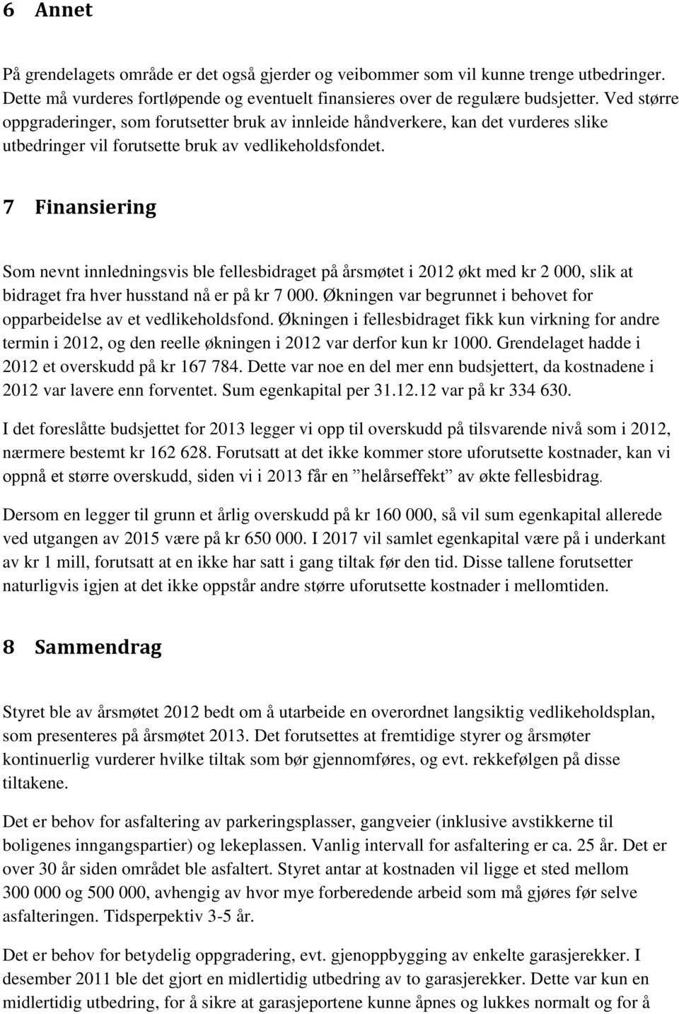 7 Finansiering Som nevnt innledningsvis ble fellesbidraget på årsmøtet i 2012 økt med kr 2 000, slik at bidraget fra hver husstand nå er på kr 7 000.