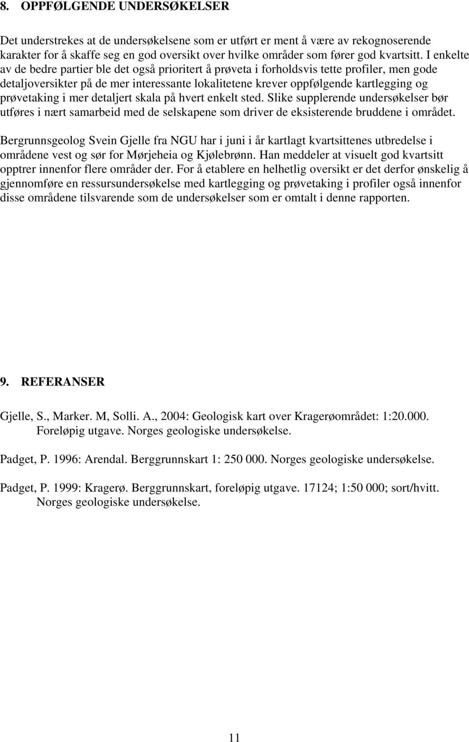 prøvetaking i mer detaljert skala på hvert enkelt sted. Slike supplerende undersøkelser bør utføres i nært samarbeid med de selskapene som driver de eksisterende bruddene i området.