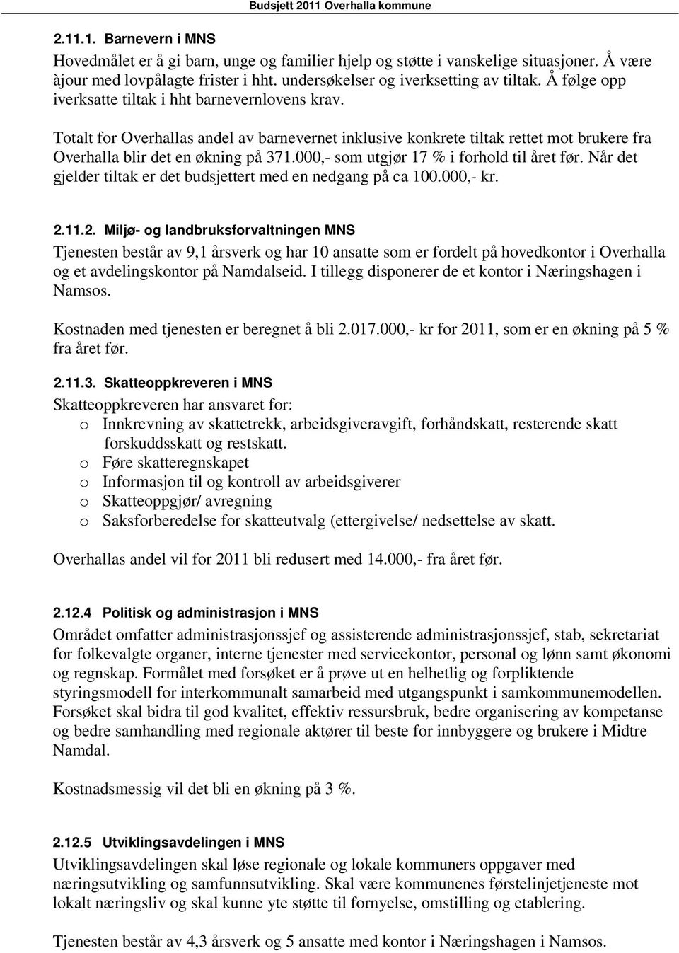 000,- som utgjør 17 % i forhold til året før. Når det gjelder tiltak er det budsjettert med en nedgang på ca 100.000,- kr. 2.