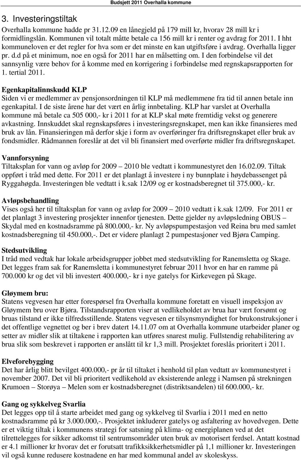 I den forbindelse vil det sannsynlig være behov for å komme med en korrigering i forbindelse med regnskapsrapporten for 1. tertial 2011.