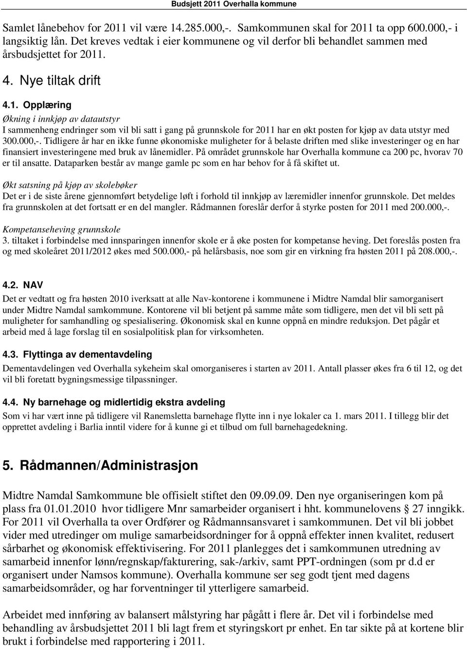 . 4. Nye tiltak drift 4.1. Opplæring Økning i innkjøp av datautstyr I sammenheng endringer som vil bli satt i gang på grunnskole for 2011 har en økt posten for kjøp av data utstyr med 300.000,-.