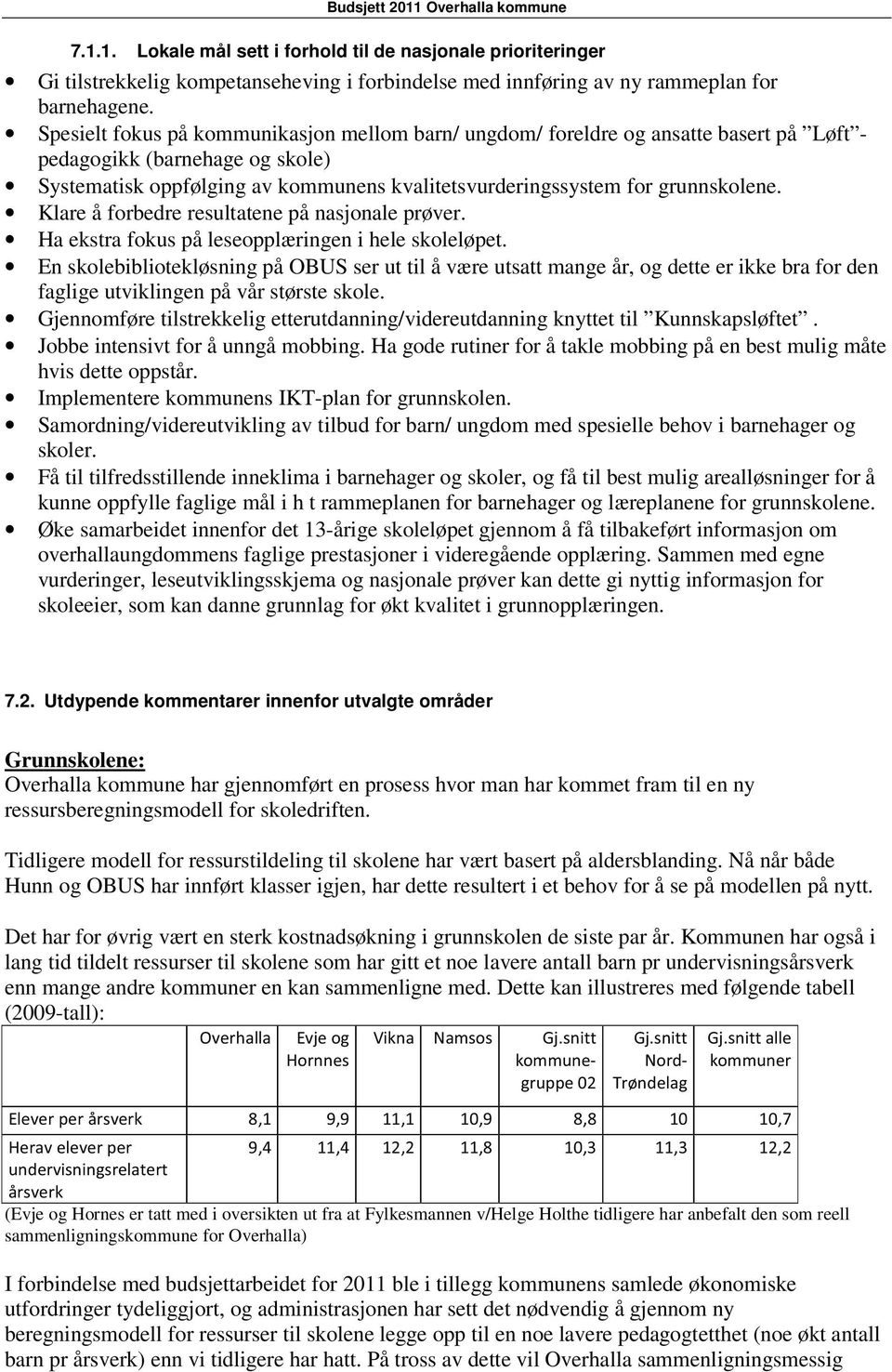 grunnskolene. Klare å forbedre resultatene på nasjonale prøver. Ha ekstra fokus på leseopplæringen i hele skoleløpet.